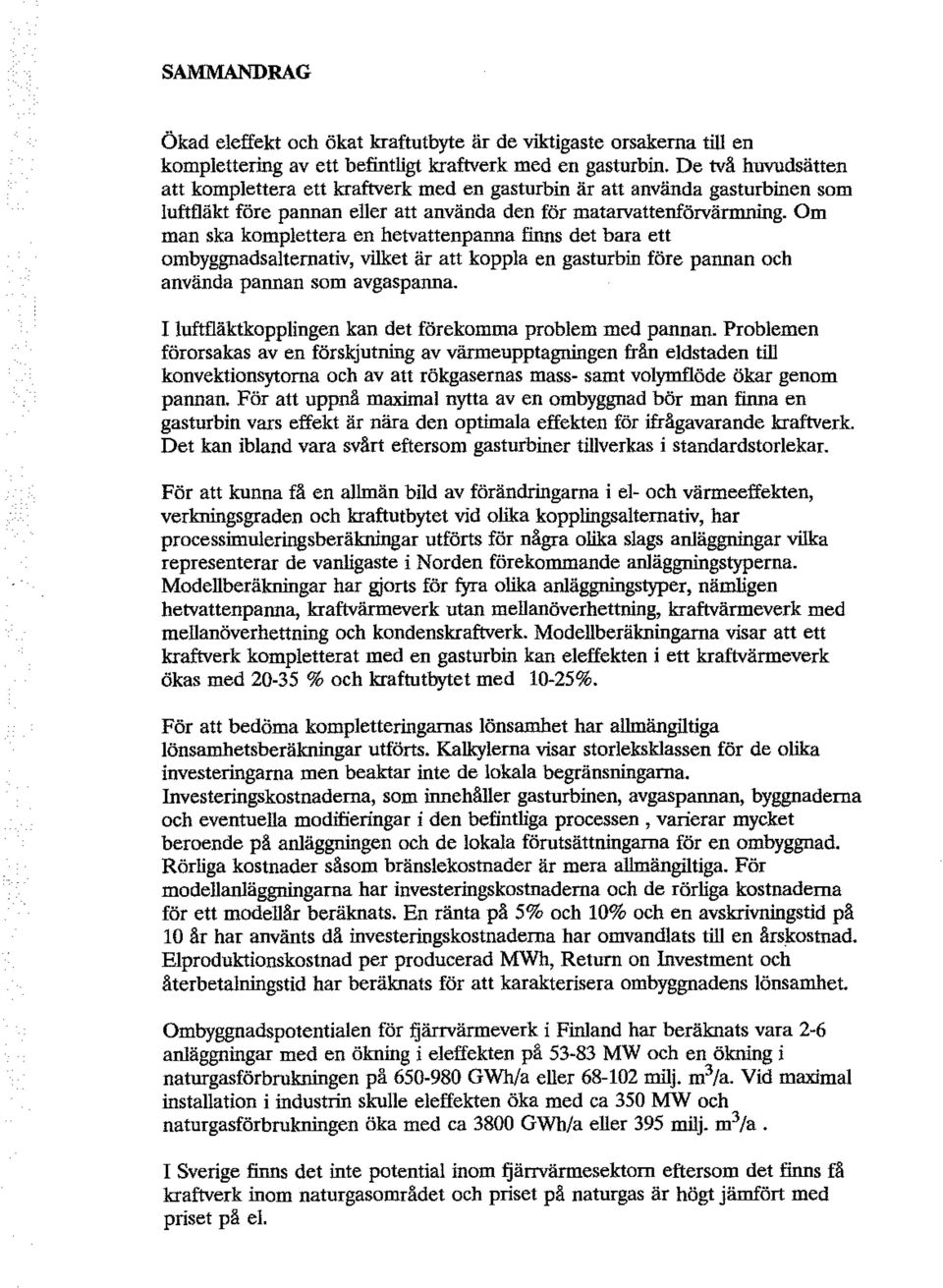 Om man ska kmplettera en hetvattenpanna finns det bara ett mbyggnadsaltemativ, vilket är att kppla en gasturbin före pannan ch använda pannan sm avgaspanna.