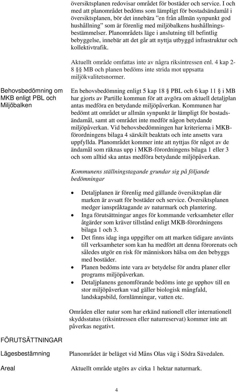 Planområdets läge i anslutning till befintlig bebyggelse, innebär att det går att nyttja utbyggd infrastruktur och kollektivtrafik. Aktuellt område omfattas inte av några riksintressen enl.