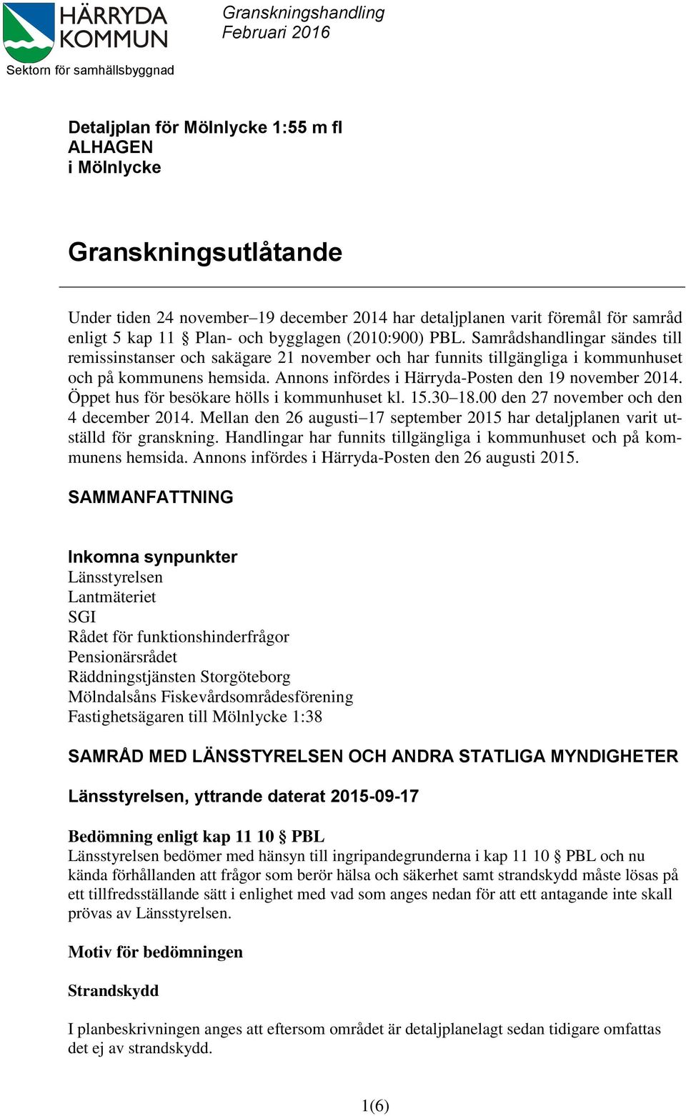 Samrådshandlingar sändes till remissinstanser och sakägare 21 november och har funnits tillgängliga i kommunhuset och på kommunens hemsida. Annons infördes i Härryda-Posten den 19 november 2014.