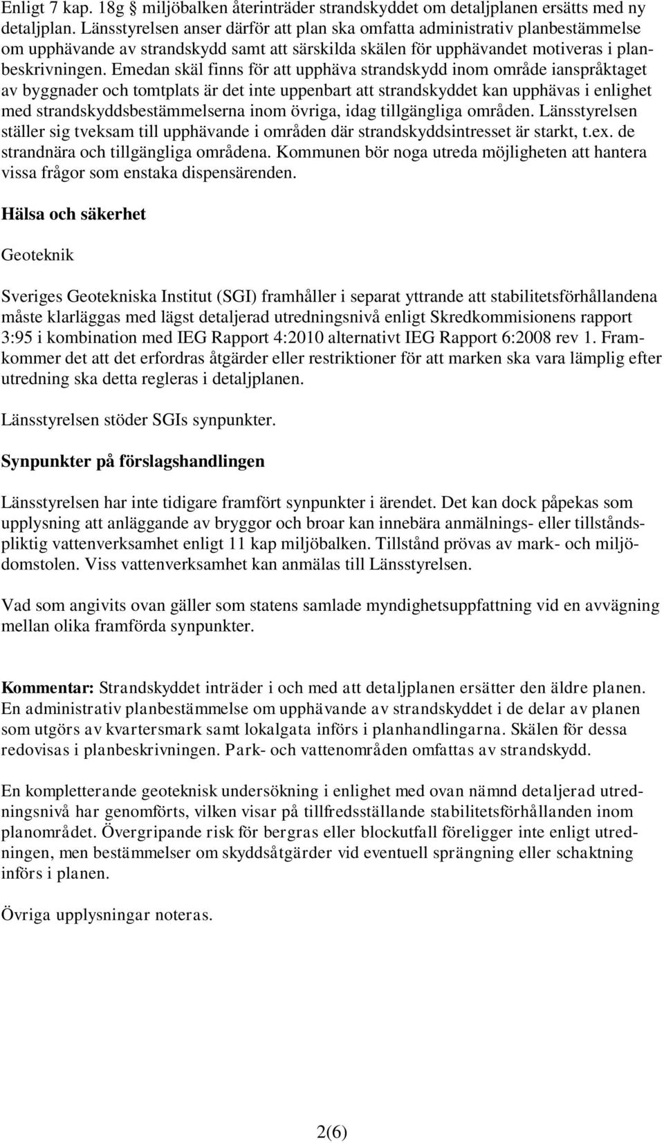 Emedan skäl finns för att upphäva strandskydd inom område ianspråktaget av byggnader och tomtplats är det inte uppenbart att strandskyddet kan upphävas i enlighet med strandskyddsbestämmelserna inom