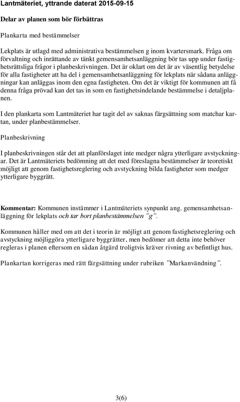 Det är oklart om det är av väsentlig betydelse för alla fastigheter att ha del i gemensamhetsanläggning för lekplats när sådana anläggningar kan anläggas inom den egna fastigheten.