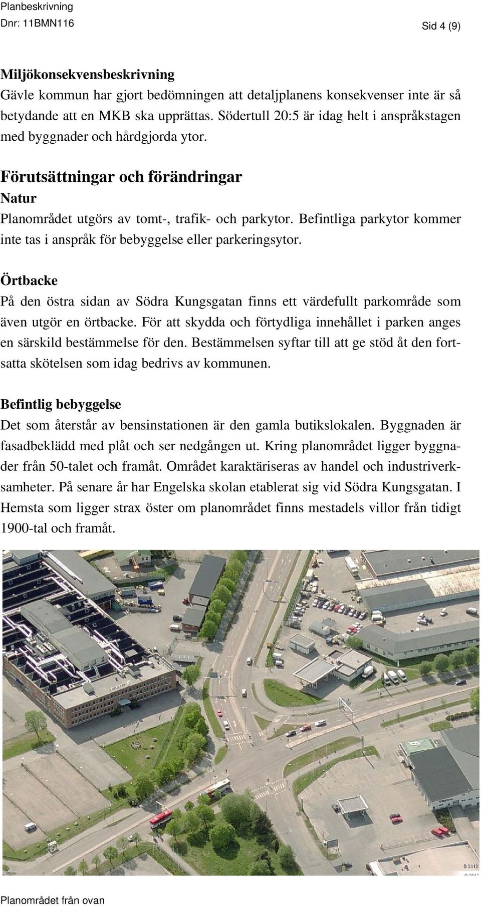 Befintliga parkytor kommer inte tas i anspråk för bebyggelse eller parkeringsytor. Örtbacke På den östra sidan av Södra Kungsgatan finns ett värdefullt parkområde som även utgör en örtbacke.