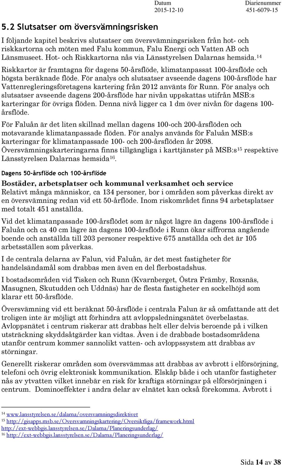 För analys och slutsatser avseende dagens 100-årsflöde har Vattenregleringsföretagens kartering från 2012 använts för Runn.