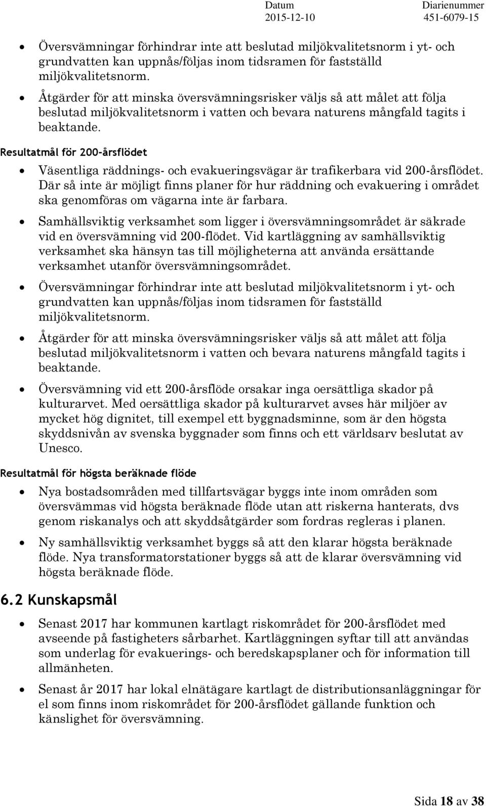 Resultatmål för 200-årsflödet Väsentliga räddnings- och evakueringsvägar är trafikerbara vid 200-årsflödet.