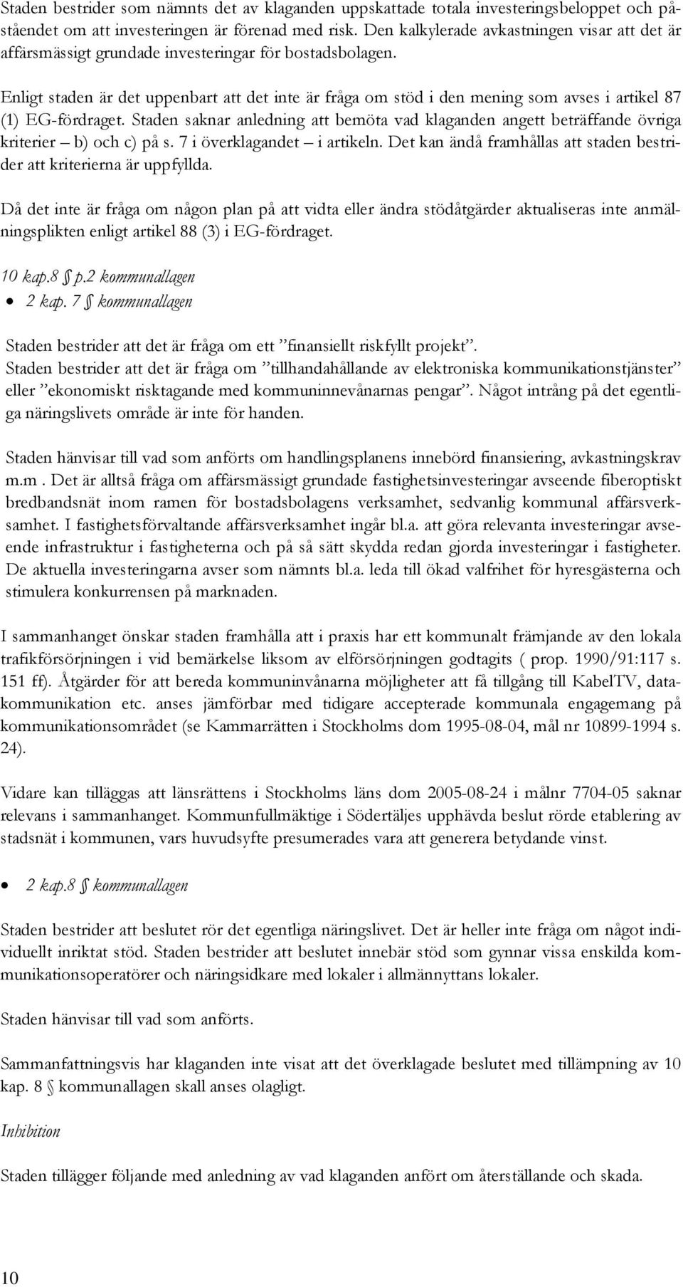 Enligt staden är det uppenbart att det inte är fråga om stöd i den mening som avses i artikel 87 (1) EG-fördraget.