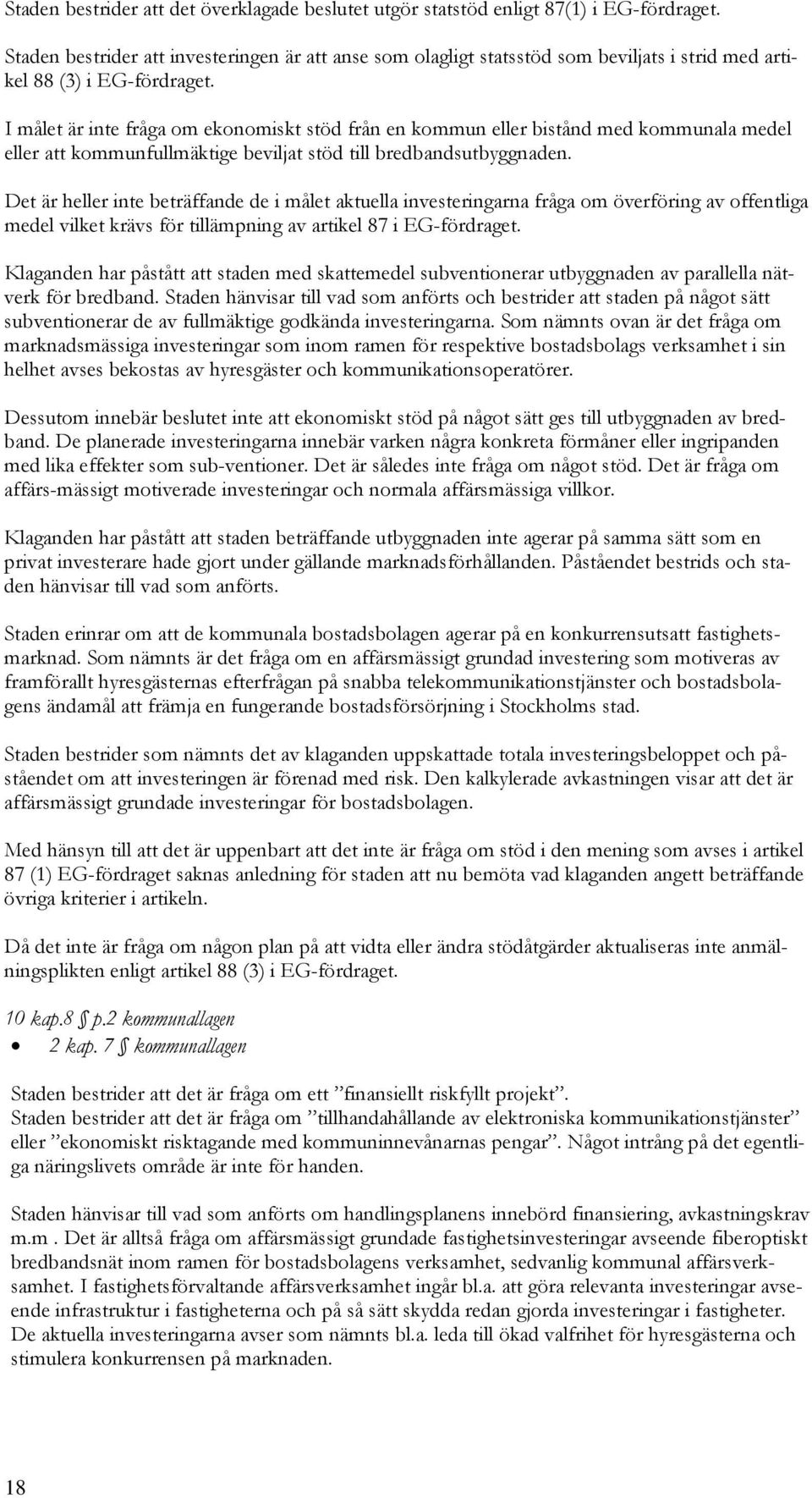 I målet är inte fråga om ekonomiskt stöd från en kommun eller bistånd med kommunala medel eller att kommunfullmäktige beviljat stöd till bredbandsutbyggnaden.