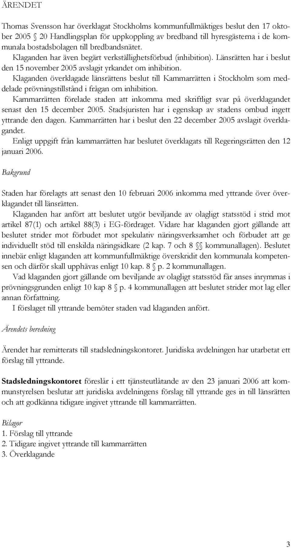 Klaganden överklagade länsrättens beslut till Kammarrätten i Stockholm som meddelade prövningstillstånd i frågan om inhibition.