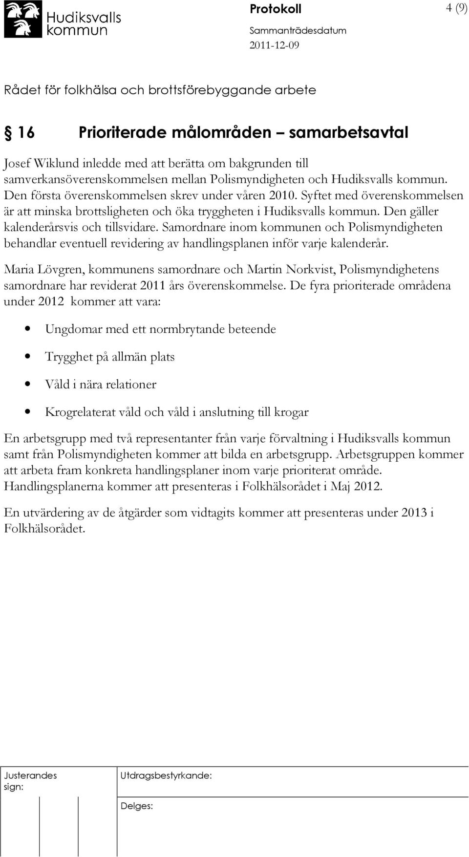 Samordnare inom kommunen och Polismyndigheten behandlar eventuell revidering av handlingsplanen inför varje kalenderår.