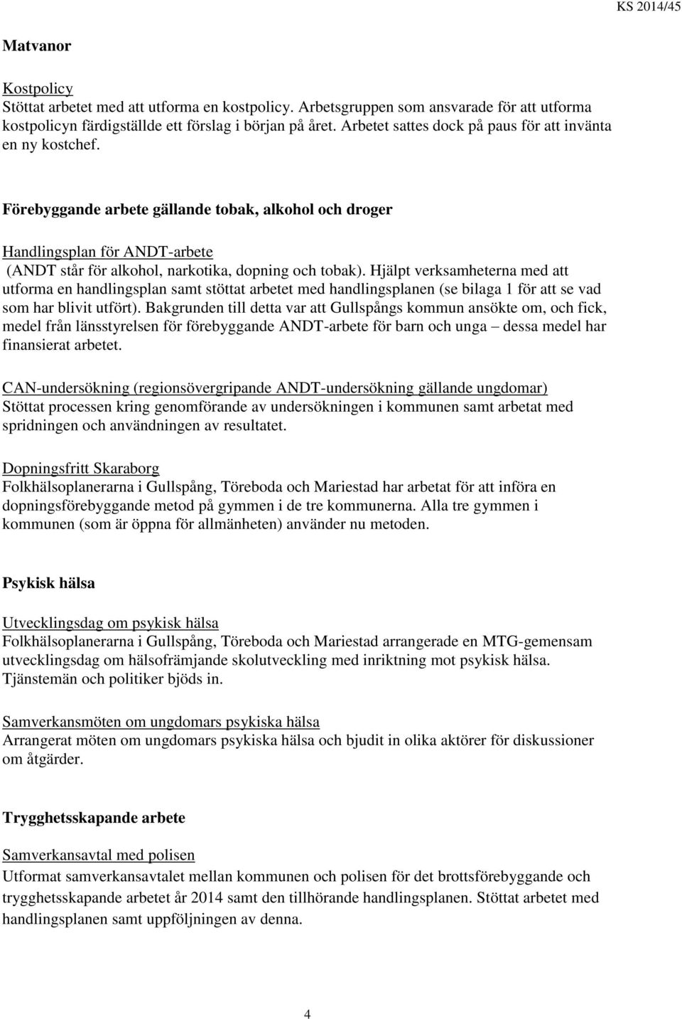 Hjälpt verksamheterna med att utforma en handlingsplan samt stöttat arbetet med handlingsplanen (se bilaga 1 för att se vad som har blivit utfört).