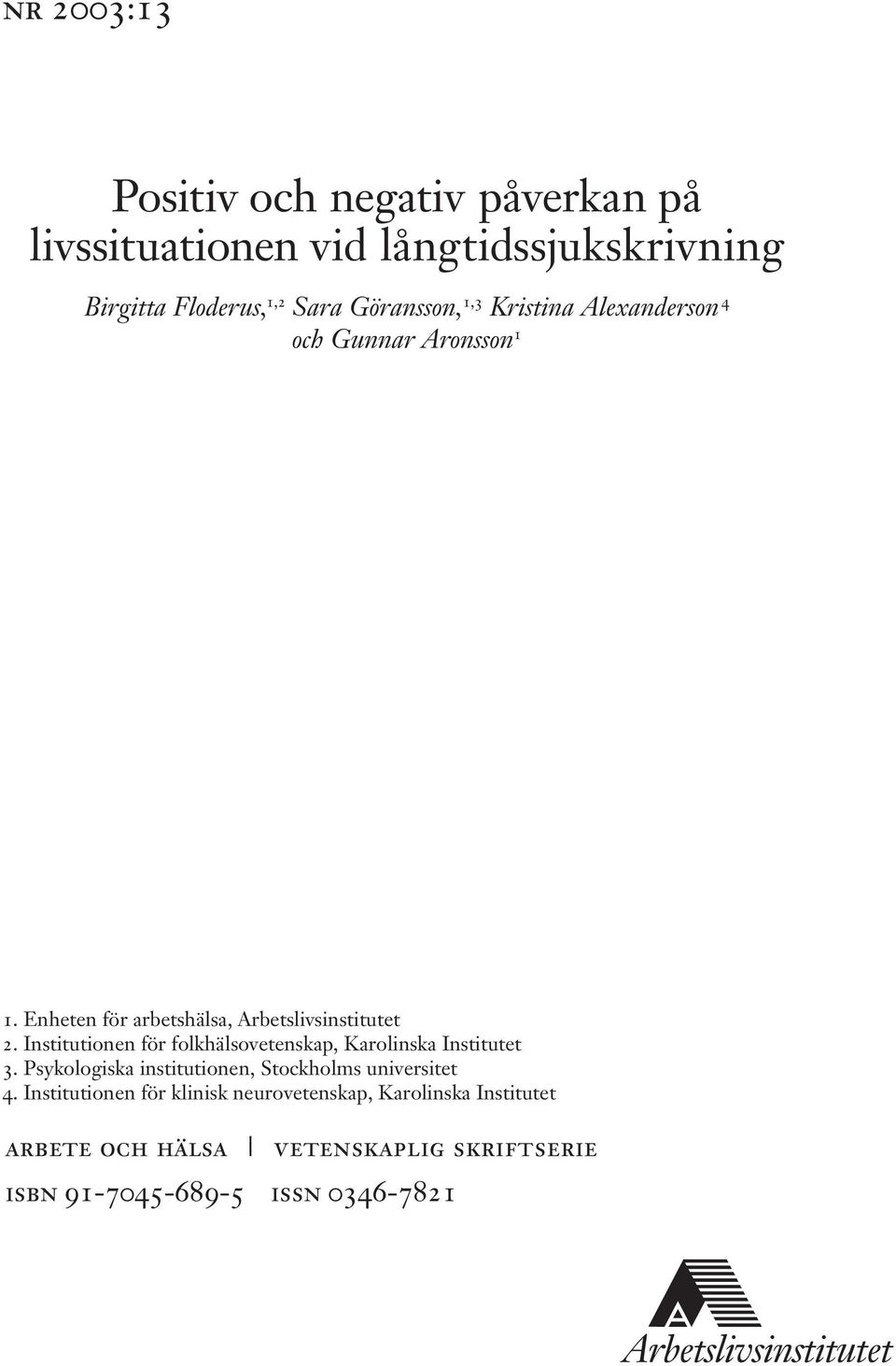 Institutionen för folkhälsovetenskap, Karolinska Institutet 3. Psykologiska institutionen, Stockholms universitet 4.