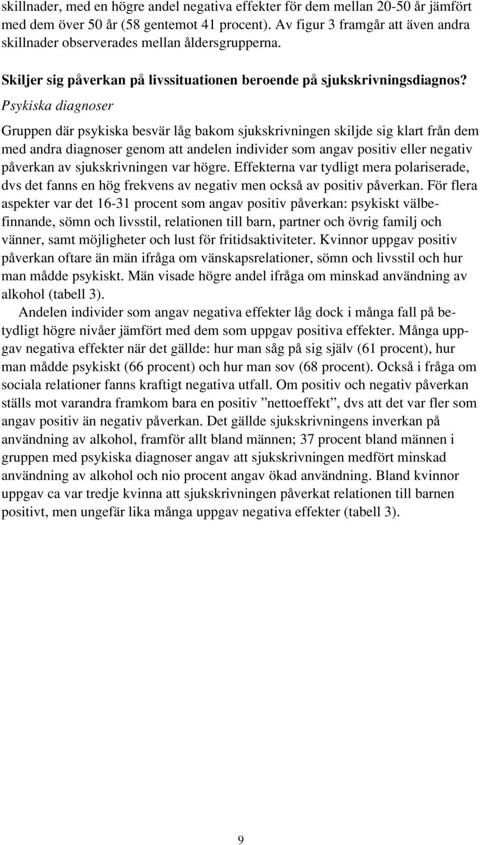 Psykiska diagnoser Gruppen där psykiska besvär låg bakom sjukskrivningen skiljde sig klart från dem med andra diagnoser genom att andelen individer som angav positiv eller negativ påverkan av