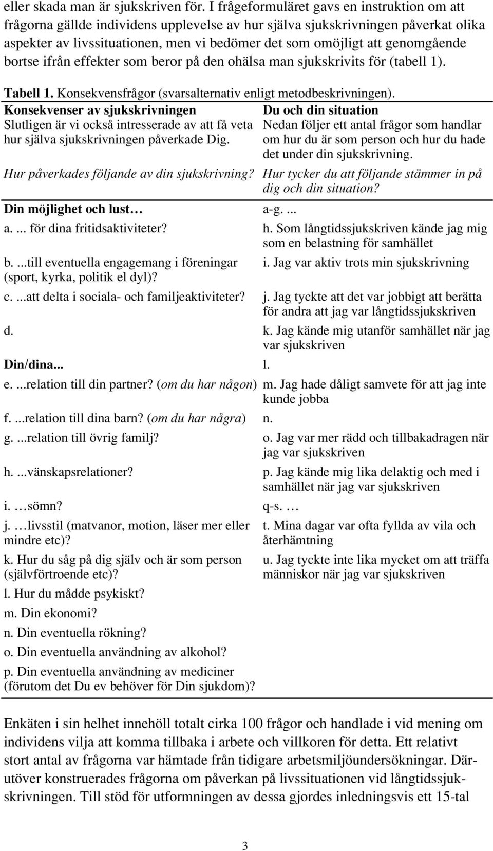 genomgående bortse ifrån effekter som beror på den ohälsa man sjukskrivits för (tabell 1). Tabell 1. Konsekvensfrågor (svarsalternativ enligt metodbeskrivningen).