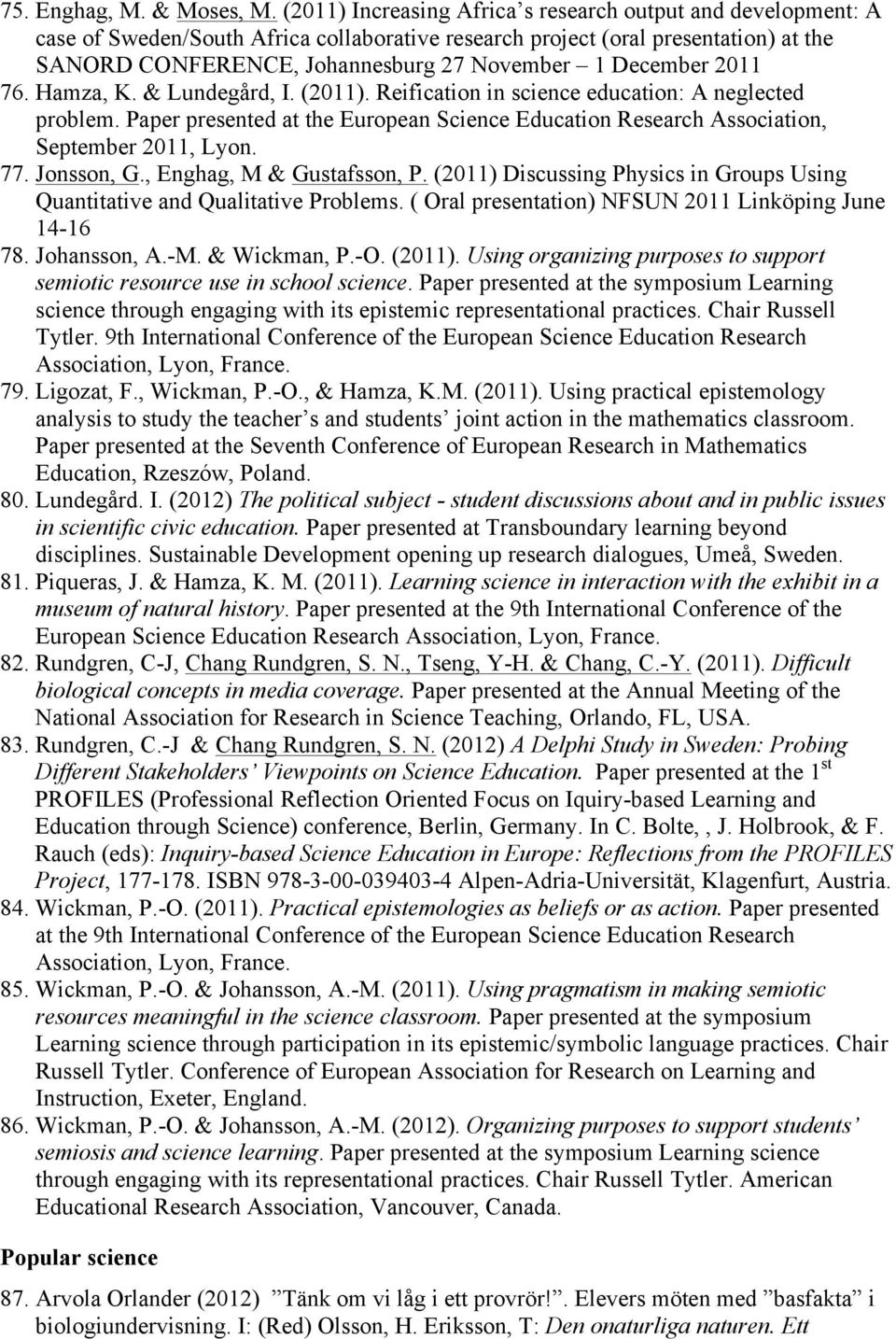 December 2011 76. Hamza, K. & Lundegård, I. (2011). Reification in science education: A neglected problem. Paper presented at the European Science Education Research Association, September 2011, Lyon.