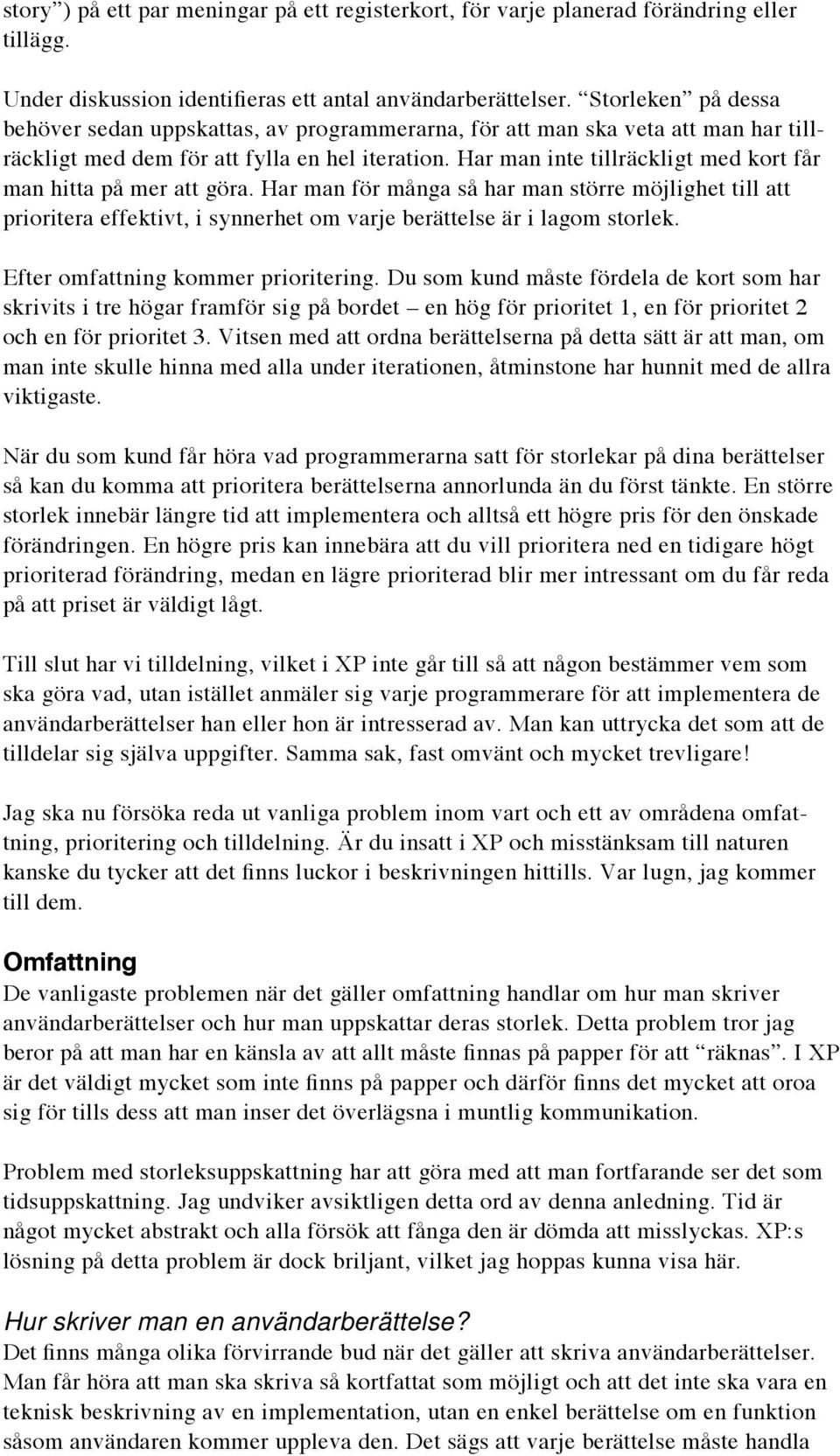 Har man inte tillräckligt med kort får man hitta på mer att göra. Har man för många så har man större möjlighet till att prioritera effektivt, i synnerhet om varje berättelse är i lagom storlek.