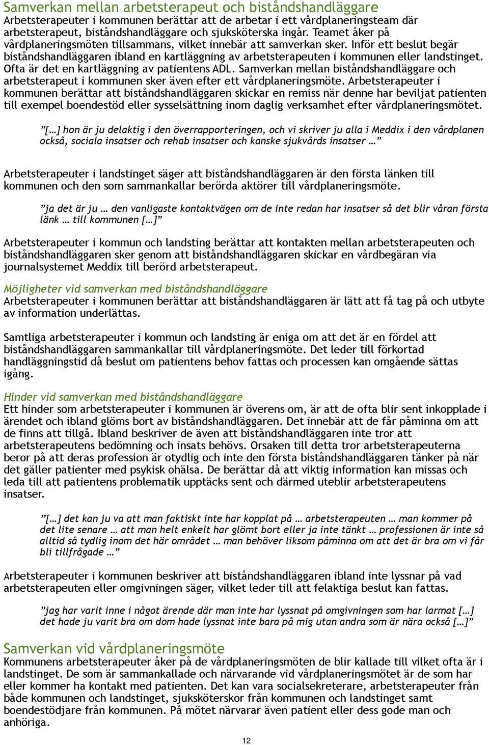 Ofta är det en kartläggning av patientens ADL. Samverkan mellan biståndshandläggare och arbetsterapeut i kommunen sker även efter ett vårdplaneringsmöte.