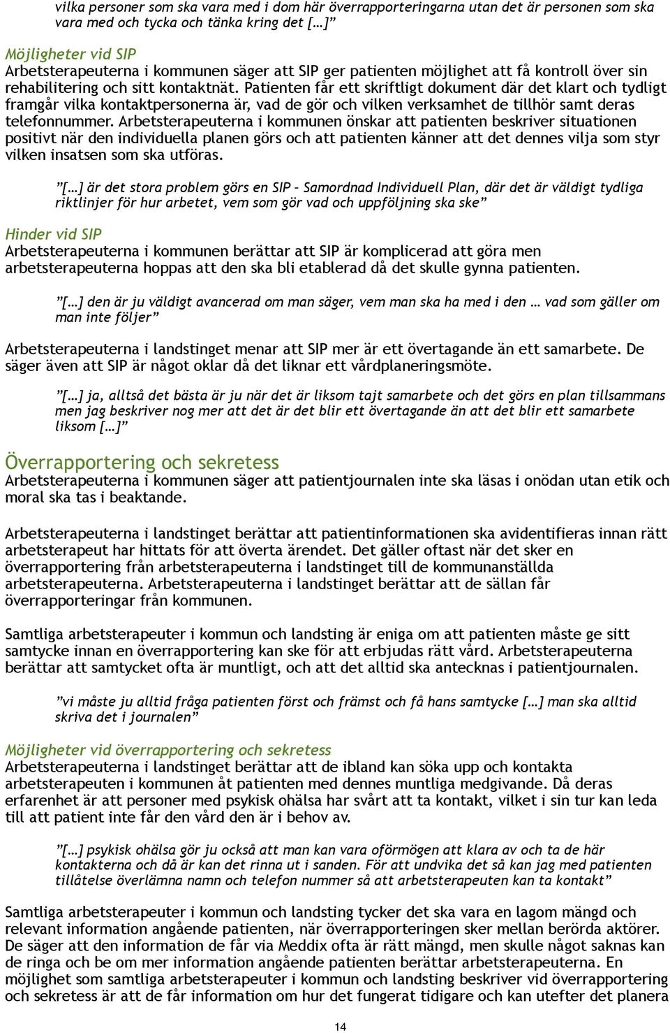 Patienten får ett skriftligt dokument där det klart och tydligt framgår vilka kontaktpersonerna är, vad de gör och vilken verksamhet de tillhör samt deras telefonnummer.