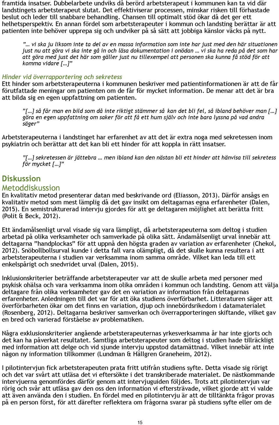 En annan fördel som arbetsterapeuter i kommun och landsting berättar är att patienten inte behöver upprepa sig och undviker på så sätt att jobbiga känslor väcks på nytt.