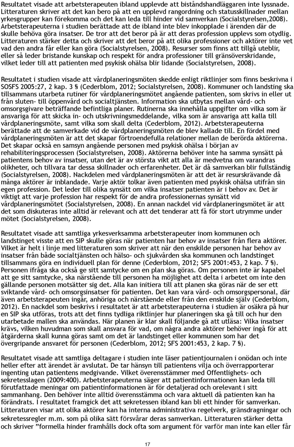 Arbetsterapeuterna i studien berättade att de ibland inte blev inkopplade i ärenden där de skulle behöva göra insatser. De tror att det beror på är att deras profession upplevs som otydlig.