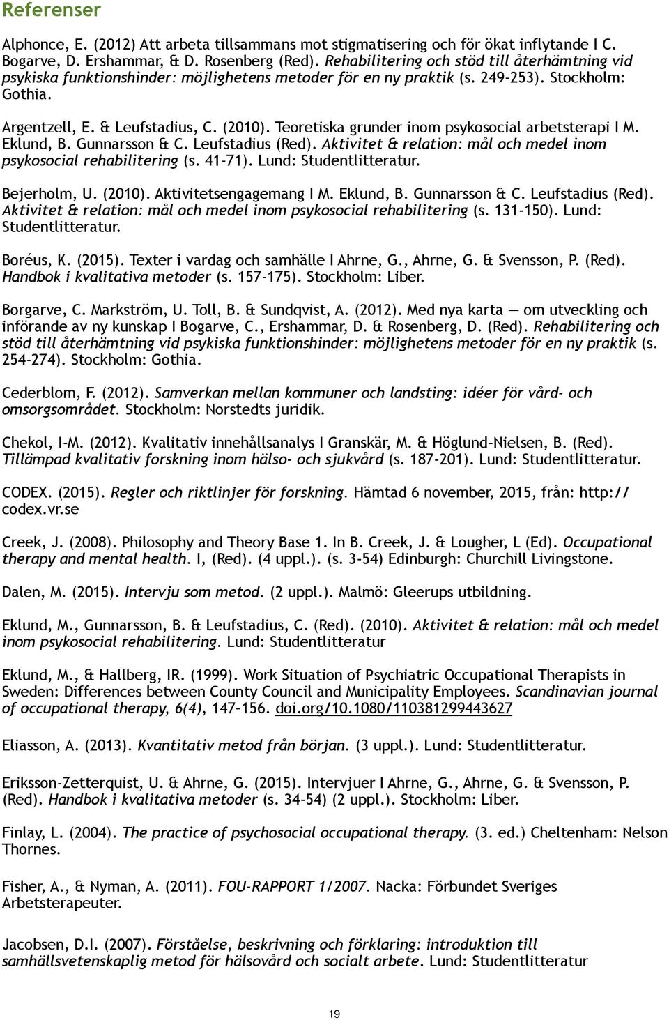 Teoretiska grunder inom psykosocial arbetsterapi I M. Eklund, B. Gunnarsson & C. Leufstadius (Red). Aktivitet & relation: mål och medel inom psykosocial rehabilitering (s. 41-71).