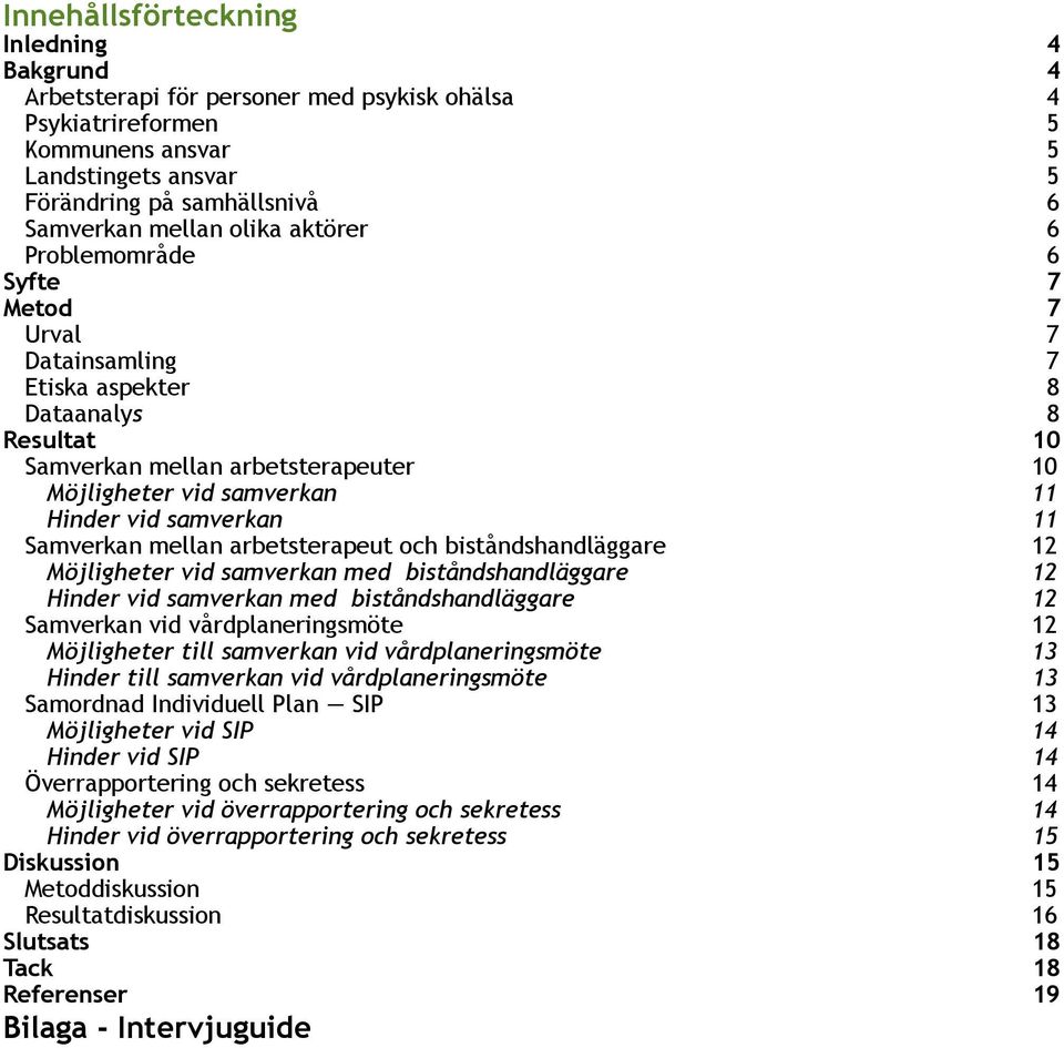 samverkan 11 Samverkan mellan arbetsterapeut och biståndshandläggare 12 Möjligheter vid samverkan med biståndshandläggare 12 Hinder vid samverkan med biståndshandläggare 12 Samverkan vid