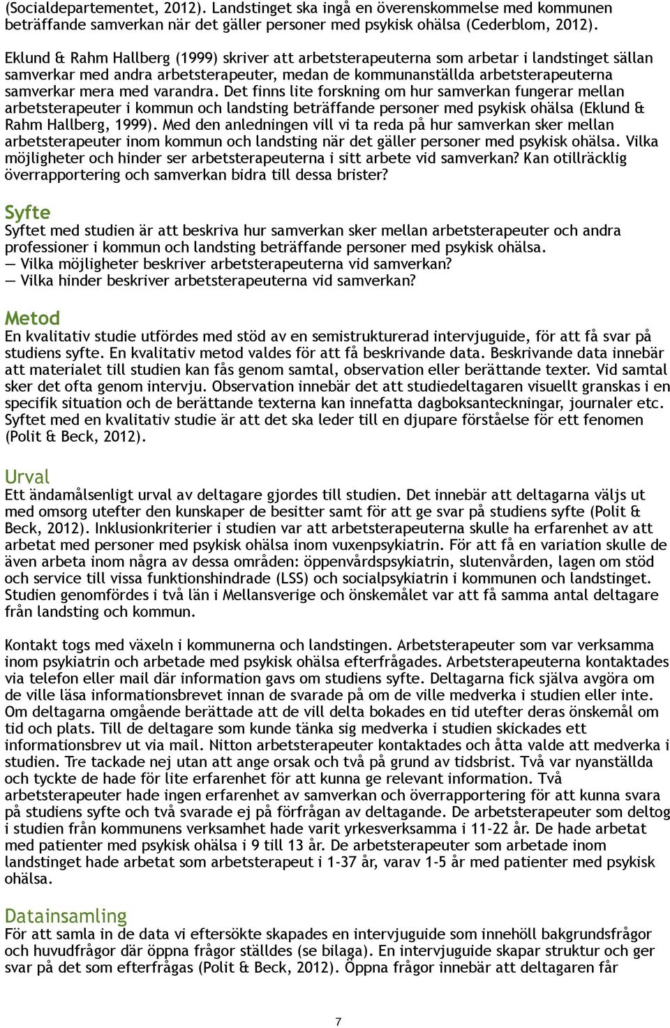 varandra. Det finns lite forskning om hur samverkan fungerar mellan arbetsterapeuter i kommun och landsting beträffande personer med psykisk ohälsa (Eklund & Rahm Hallberg, 1999).