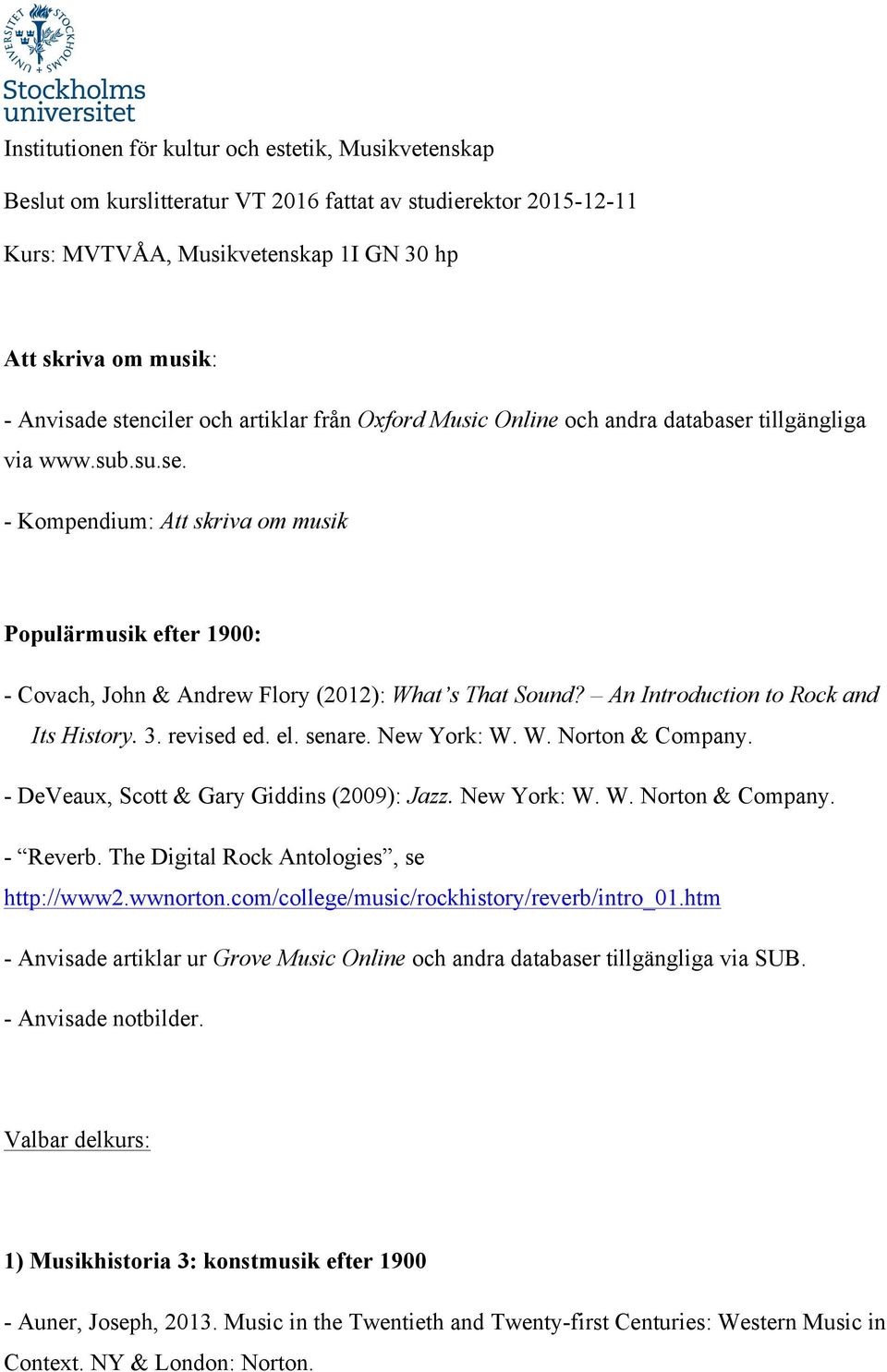 An Introduction to Rock and Its History. 3. revised ed. el. senare. New York: W. W. Norton & Company. - DeVeaux, Scott & Gary Giddins (2009): Jazz. New York: W. W. Norton & Company. - Reverb.