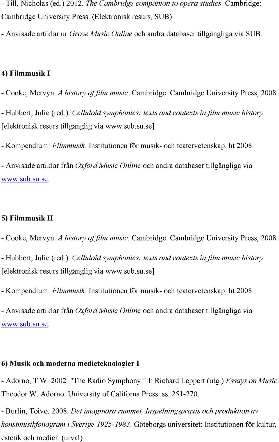 Cambridge: Cambridge University Press, 2008. - Hubbert, Julie (red.). Celluloid symphonies: texts and contexts in film music history [elektronisk resurs tillgänglig via www.sub.su.se] - Kompendium: Filmmusik.