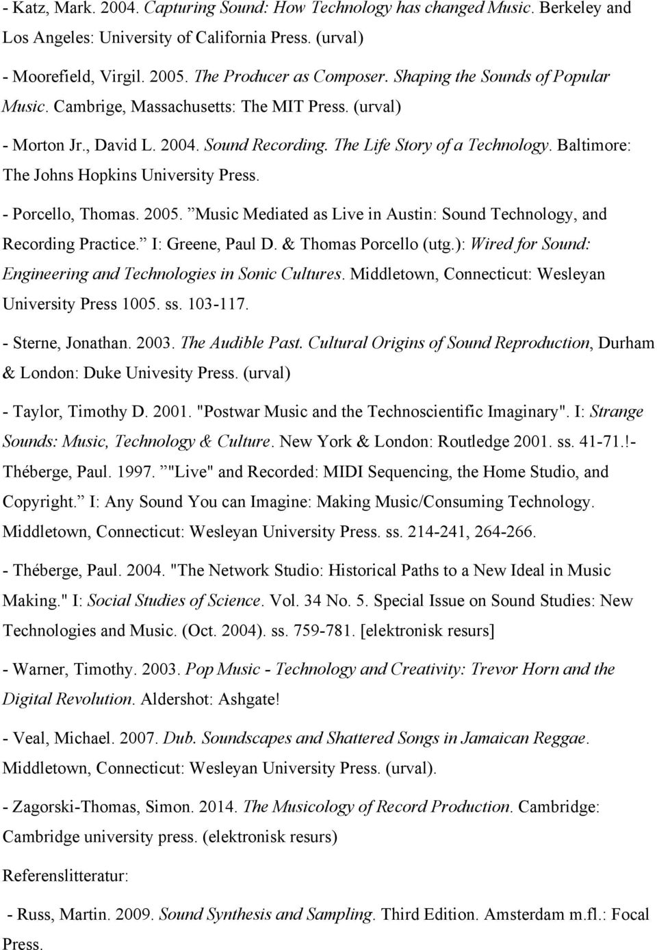 Baltimore: The Johns Hopkins University Press. - Porcello, Thomas. 2005. Music Mediated as Live in Austin: Sound Technology, and Recording Practice. I: Greene, Paul D. & Thomas Porcello (utg.