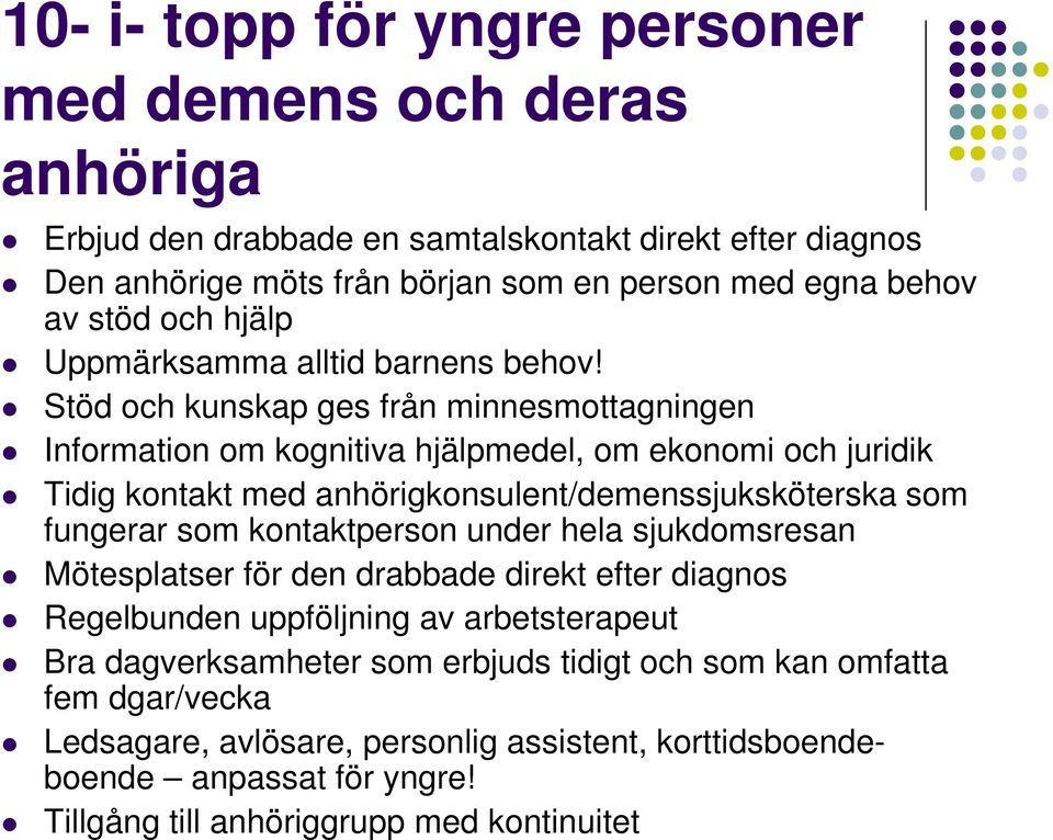 Stöd och kunskap ges från minnesmottagningen Information om kognitiva hjälpmedel, om ekonomi och juridik Tidig kontakt med anhörigkonsulent/demenssjuksköterska som fungerar som