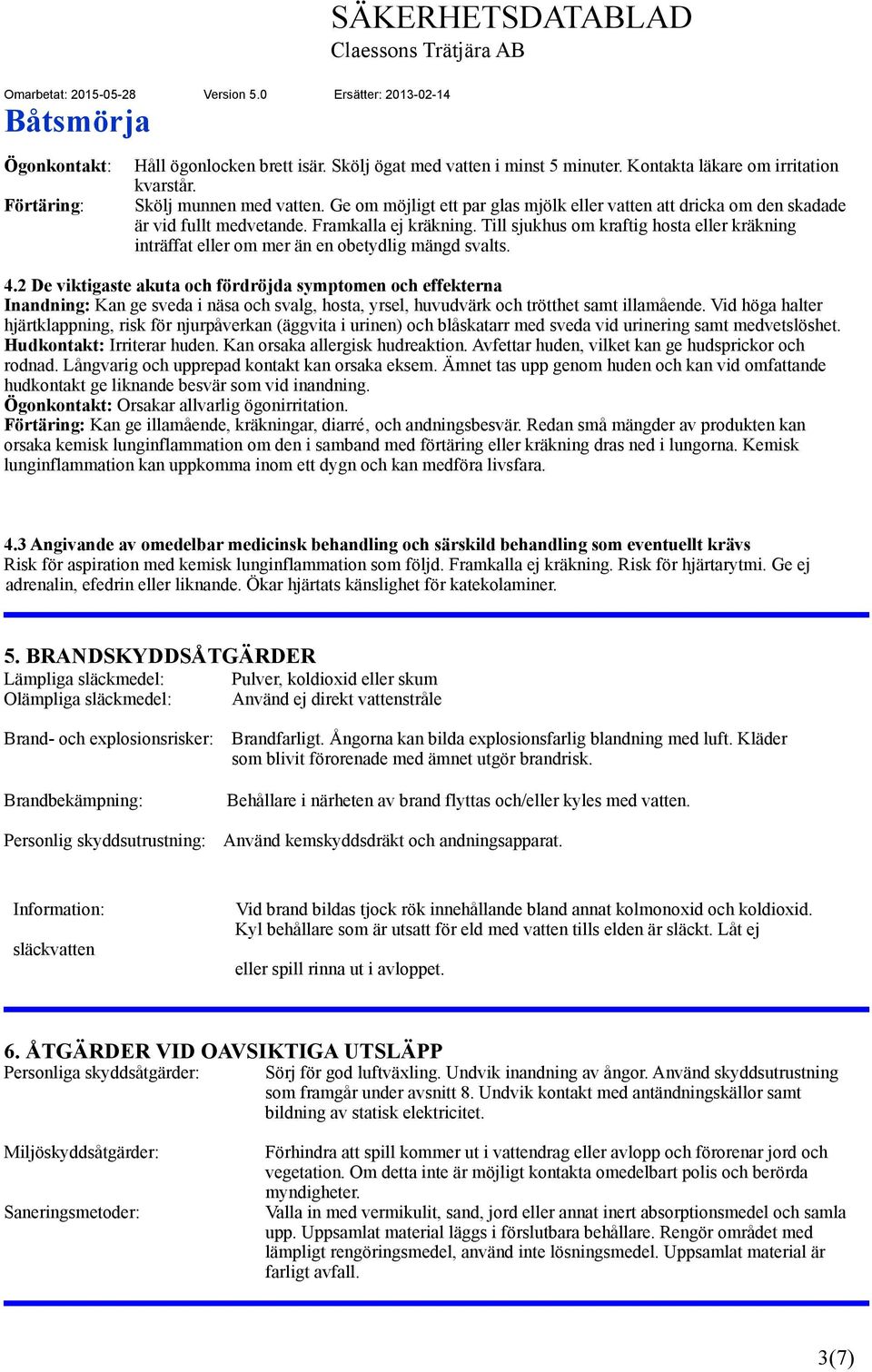 Till sjukhus om kraftig hosta eller kräkning inträffat eller om mer än en obetydlig mängd svalts. 4.