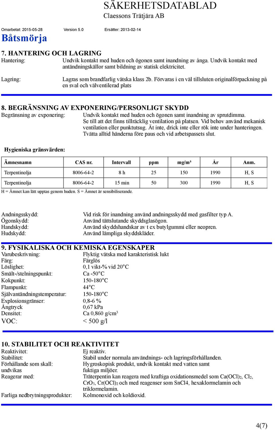 BEGRÄNSNING AV EXPONERING/PERSONLIGT SKYDD Begränsning av exponering: Undvik kontakt med huden och ögonen samt inandning av sprutdimma. Se till att det finns tillräcklig ventilation på platsen.