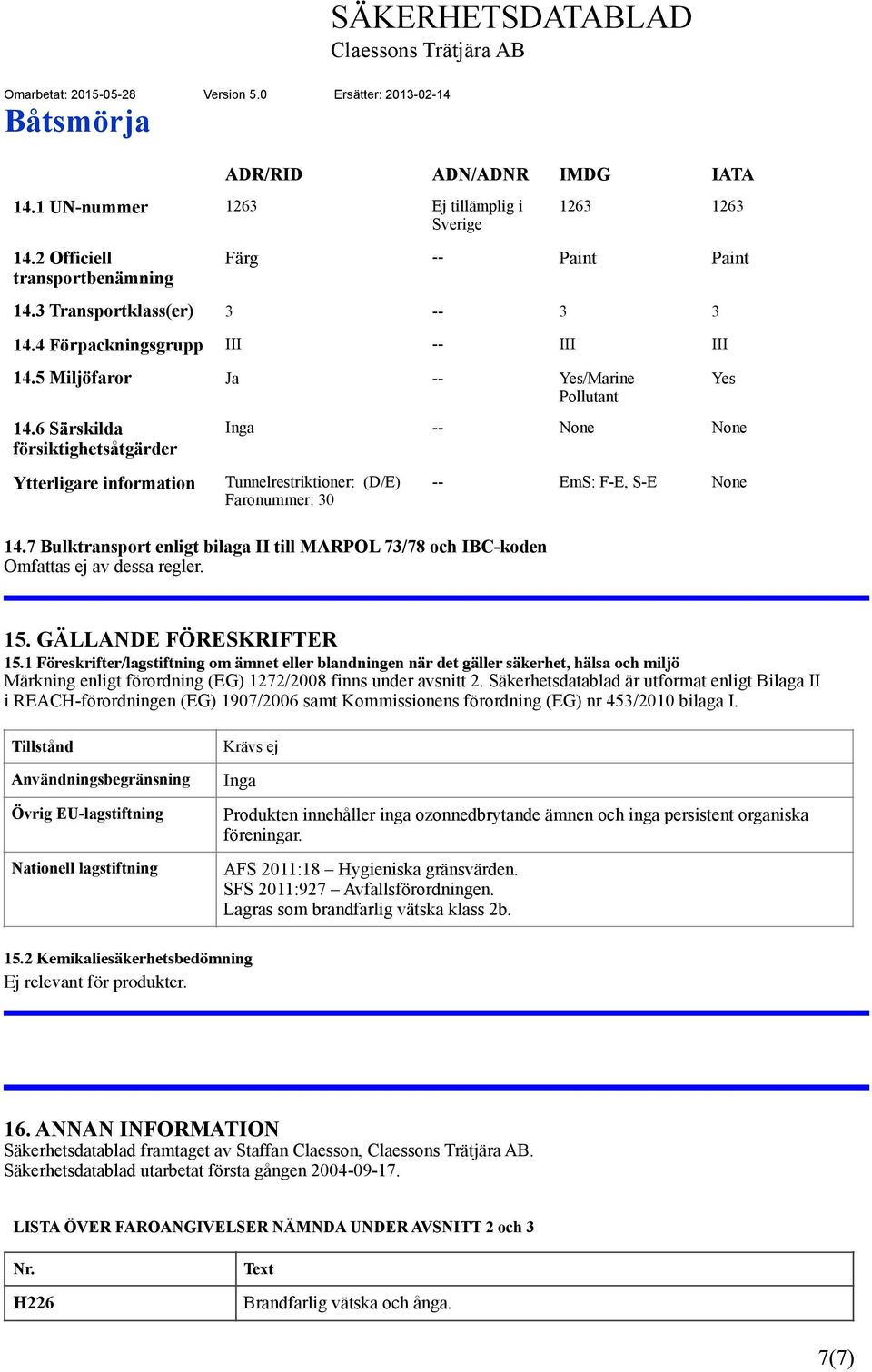 5 Miljöfaror Ja -- Yes/Marine Pollutant 14.6 Särskilda försiktighetsåtgärder Ytterligare information Inga -- None None Tunnelrestriktioner: (D/E) Faronummer: 30 Yes -- EmS: F-E, S-E None 15.