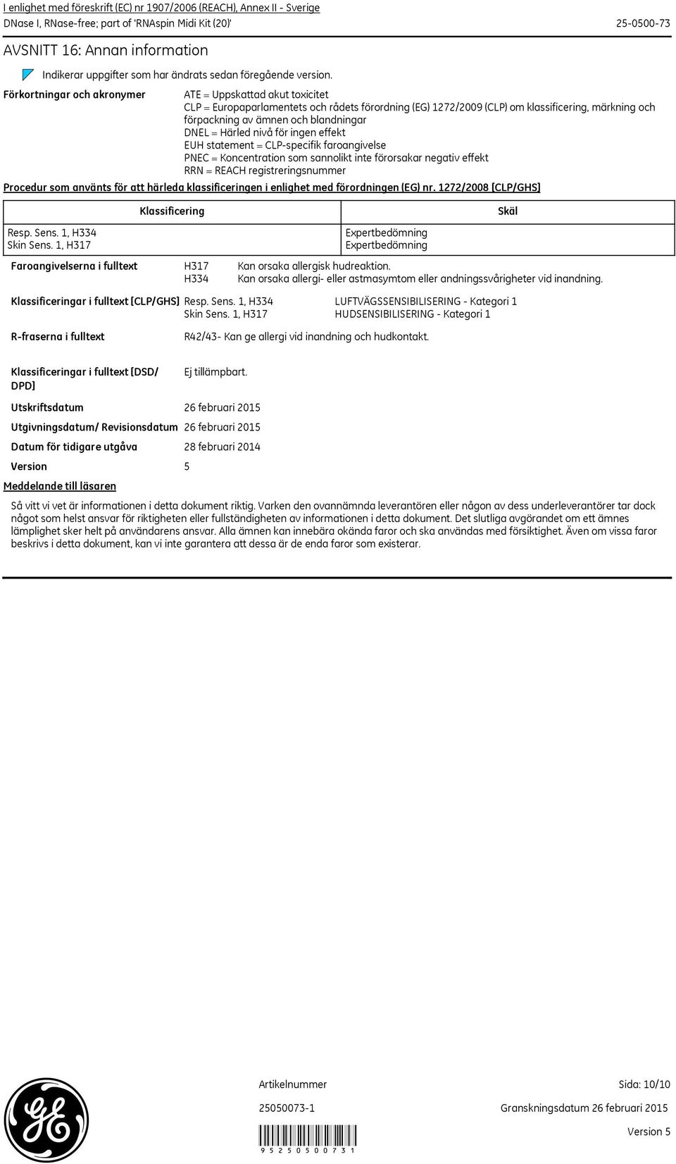 Förkortningar och akronymer ATE = Uppskattad akut toxicitet CLP = Europaparlamentets och rådets förordning (EG) 1272/2009 (CLP) om klassificering, märkning och förpackning av ämnen och blandningar