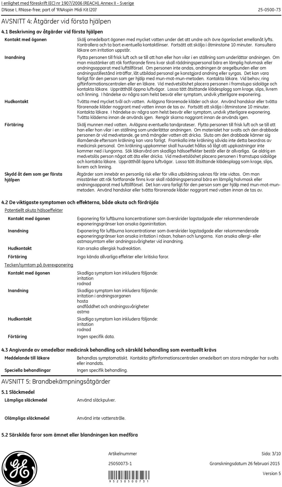 övre ögonlocket emellanåt lyfts. Kontrollera och ta bort eventuella kontaktlinser. Fortsätt att skölja i åtminstone 10 minuter. Konsultera läkare om irritation uppstår.