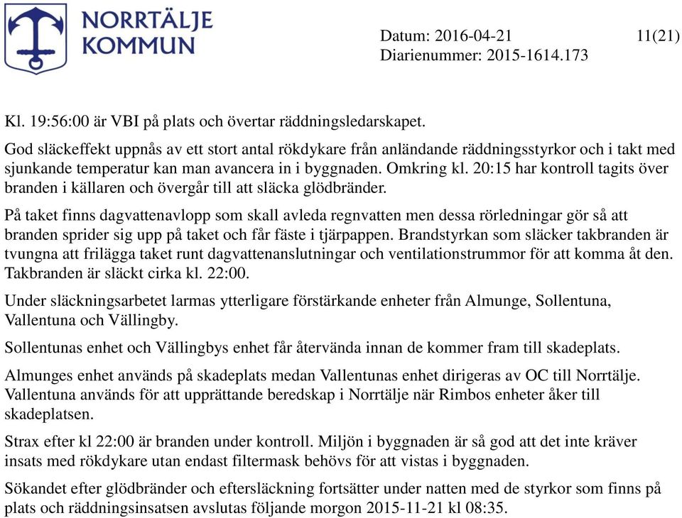 20:15 har kontroll tagits över branden i källaren och övergår till att släcka glödbränder.