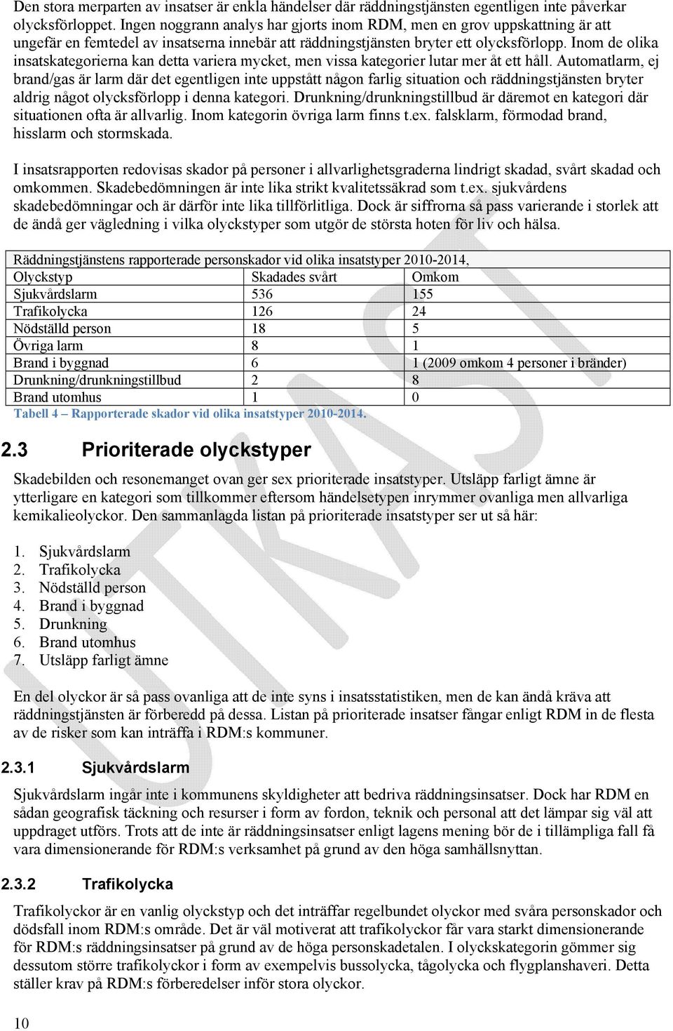 Inom de olika insatskategorierna kan detta variera mycket, men vissa kategorier lutar mer åt ett håll.