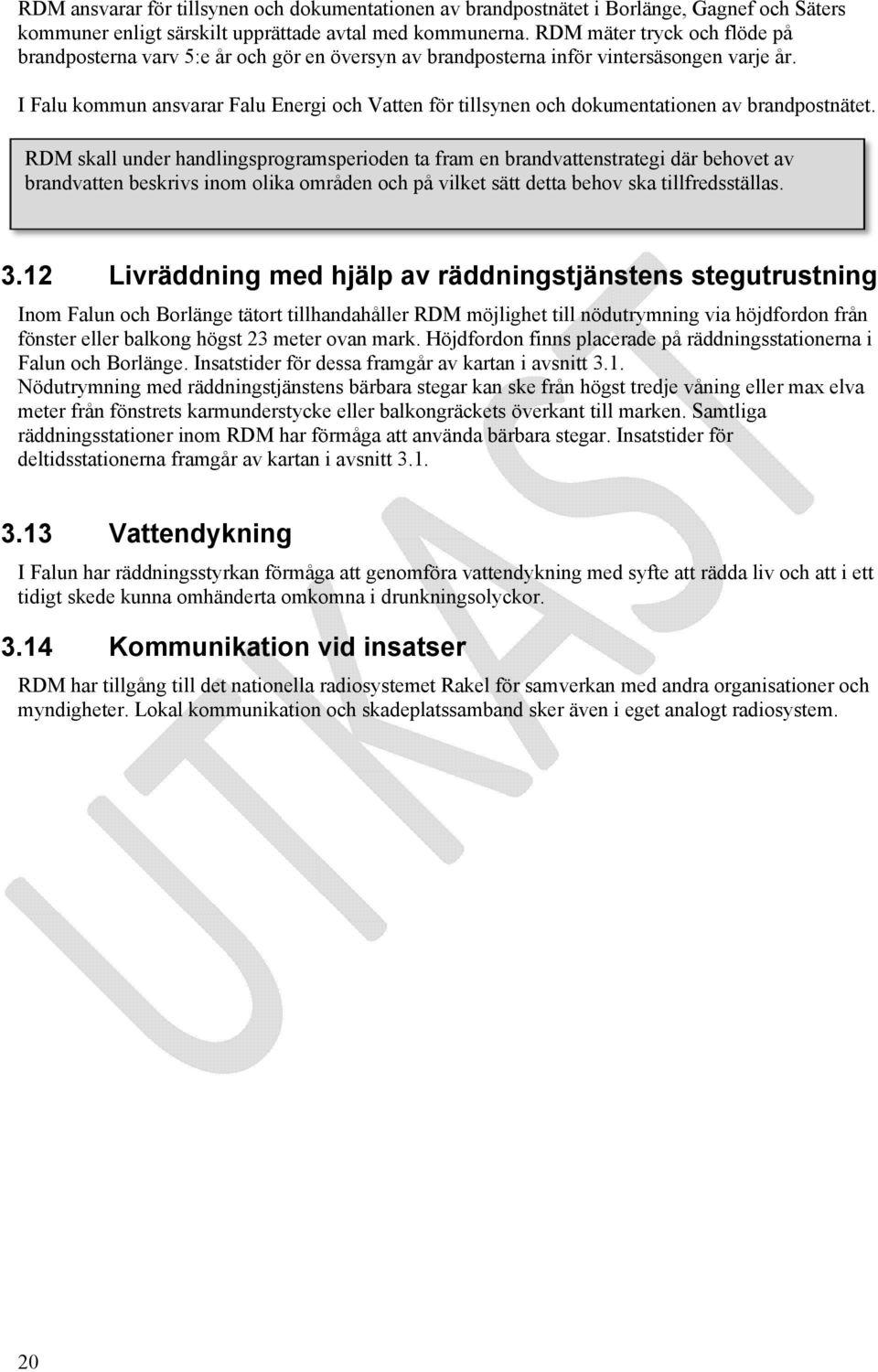 I Falu kommun ansvarar Falu Energi och Vatten för tillsynen och dokumentationen av brandpostnätet.