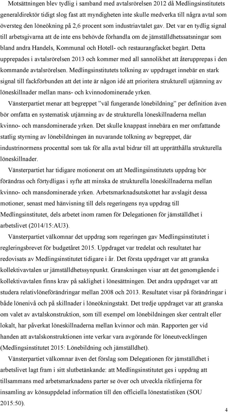 Det var en tydlig signal till arbetsgivarna att de inte ens behövde förhandla om de jämställdhetssatsningar som bland andra Handels, Kommunal och Hotell- och restaurangfacket begärt.