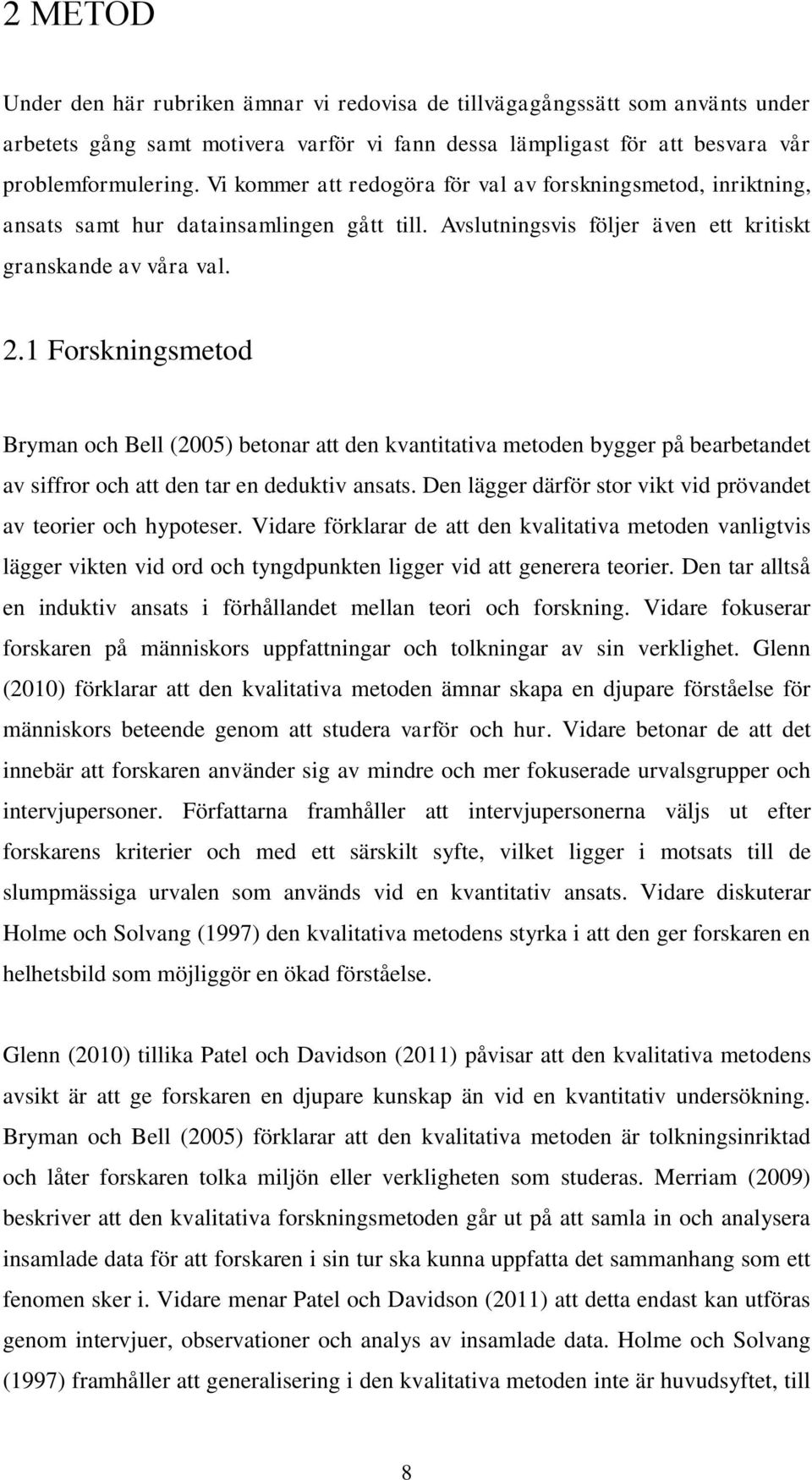 1 Forskningsmetod Bryman och Bell (2005) betonar att den kvantitativa metoden bygger på bearbetandet av siffror och att den tar en deduktiv ansats.