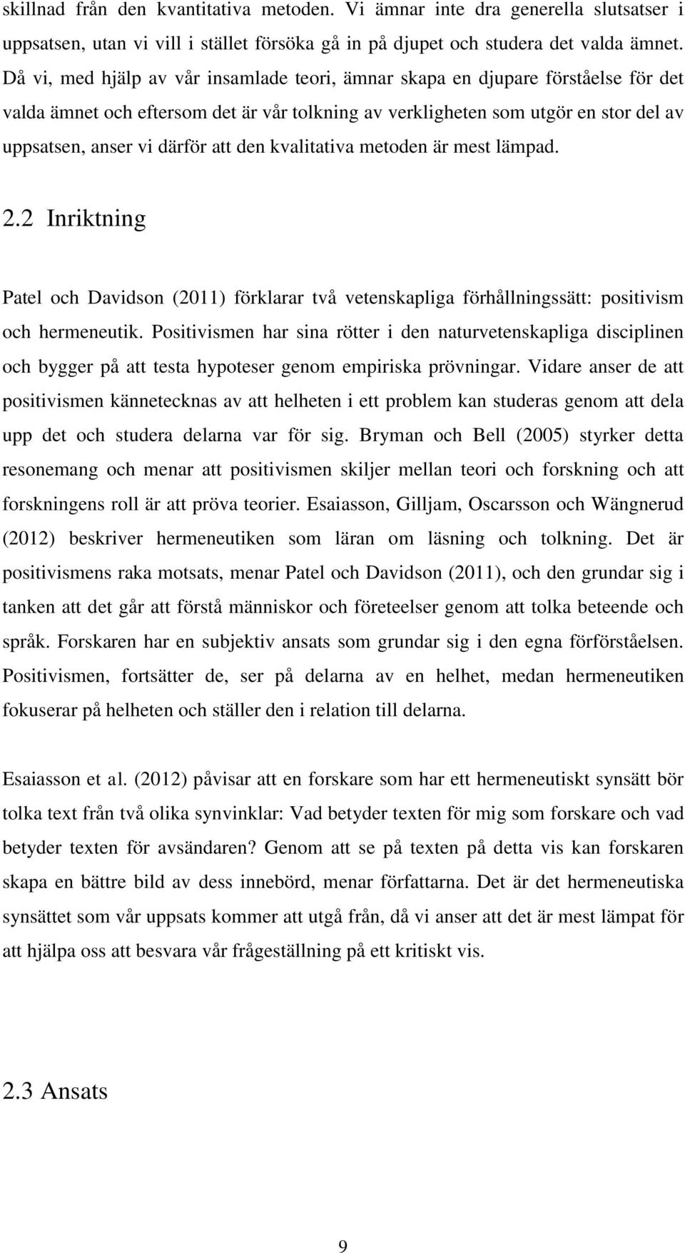 den kvalitativa metoden är mest lämpad. 2.2 Inriktning Patel och Davidson (2011) förklarar två vetenskapliga förhållningssätt: positivism och hermeneutik.