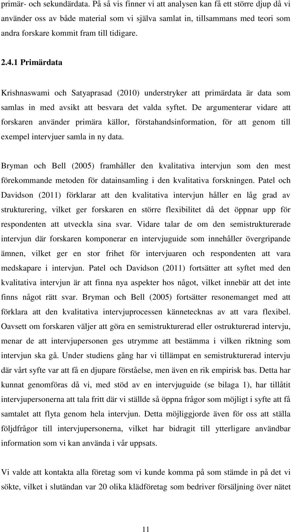 1 Primärdata Krishnaswami och Satyaprasad (2010) understryker att primärdata är data som samlas in med avsikt att besvara det valda syftet.