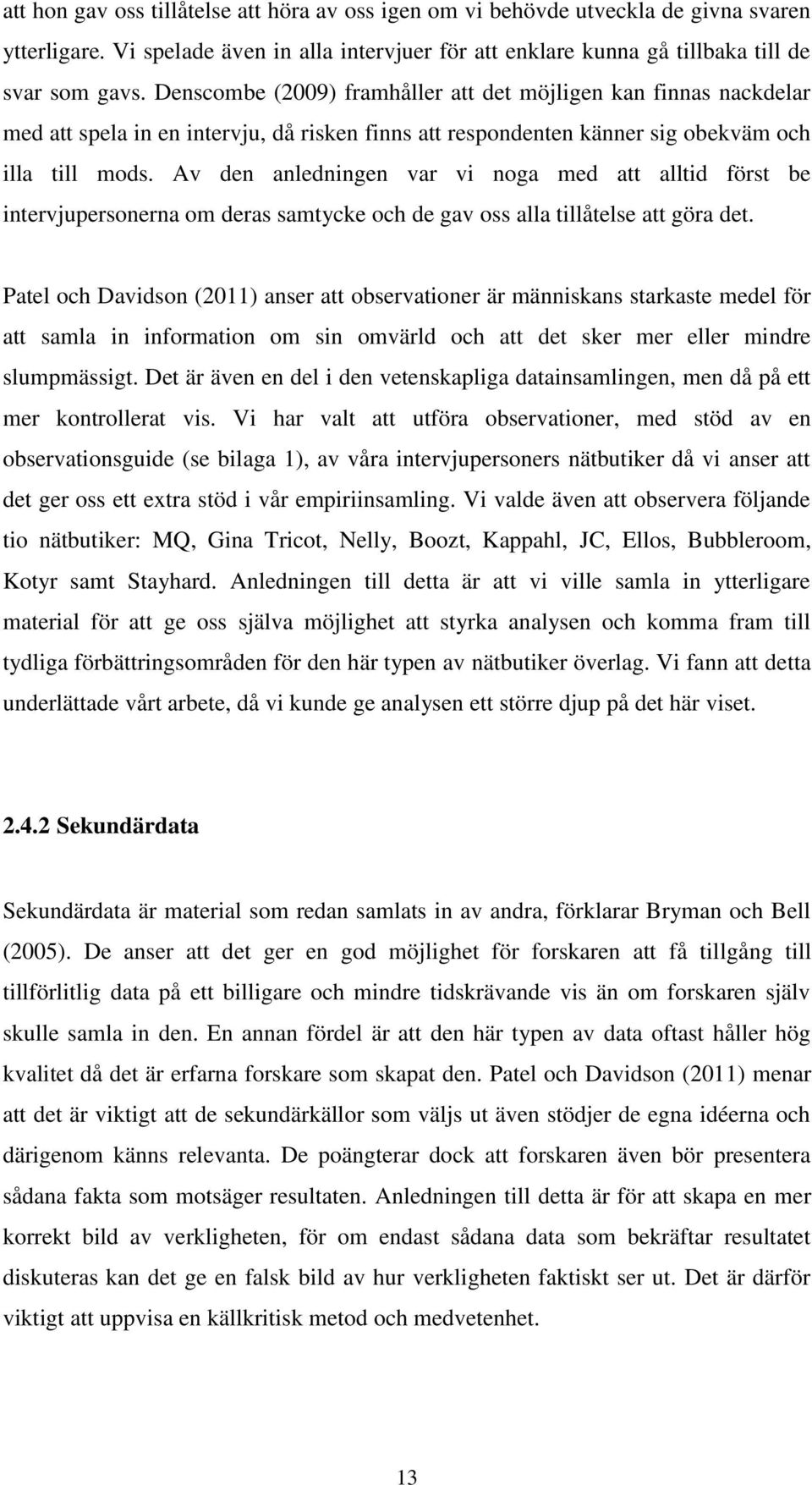 Av den anledningen var vi noga med att alltid först be intervjupersonerna om deras samtycke och de gav oss alla tillåtelse att göra det.