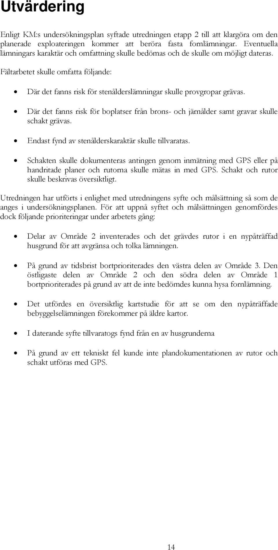 Där det fanns risk för boplatser från brons- och järnålder samt gravar skulle schakt grävas. Endast fynd av stenålderskaraktär skulle tillvaratas.