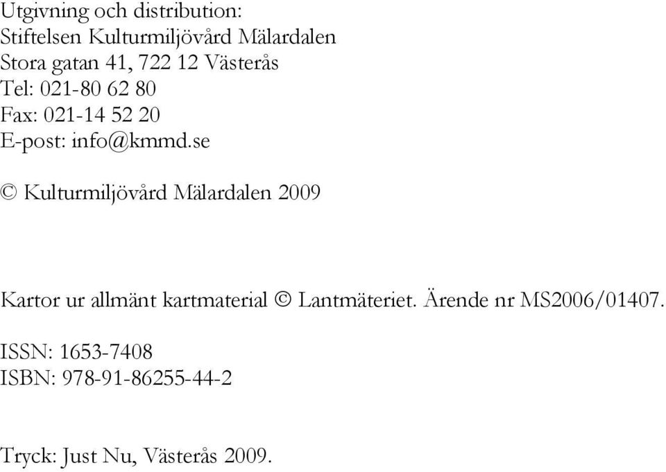 se Kulturmiljövård Mälardalen 2009 Kartor ur allmänt kartmaterial Lantmäteriet.