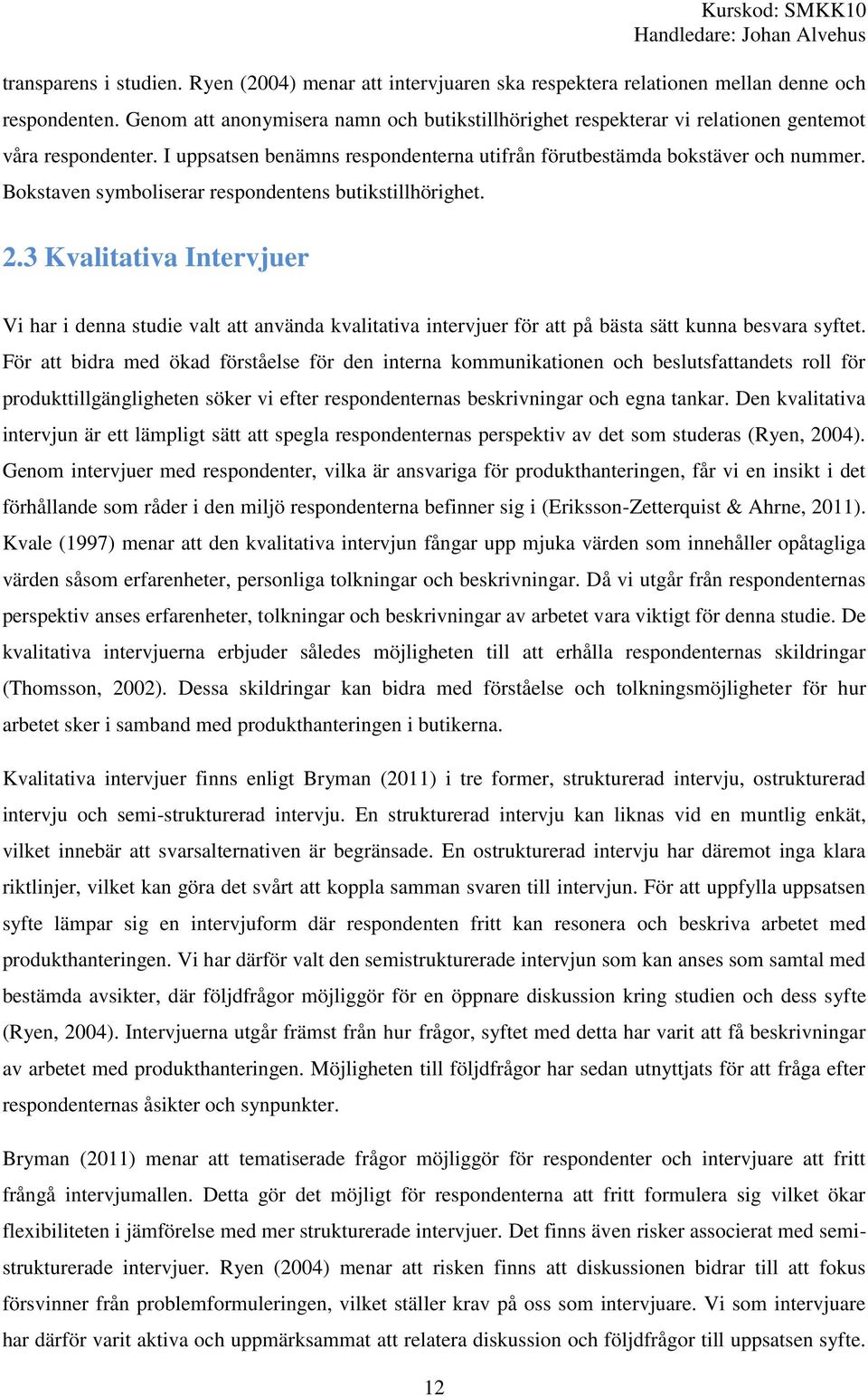 Bokstaven symboliserar respondentens butikstillhörighet. 2.3 Kvalitativa Intervjuer Vi har i denna studie valt att använda kvalitativa intervjuer för att på bästa sätt kunna besvara syftet.