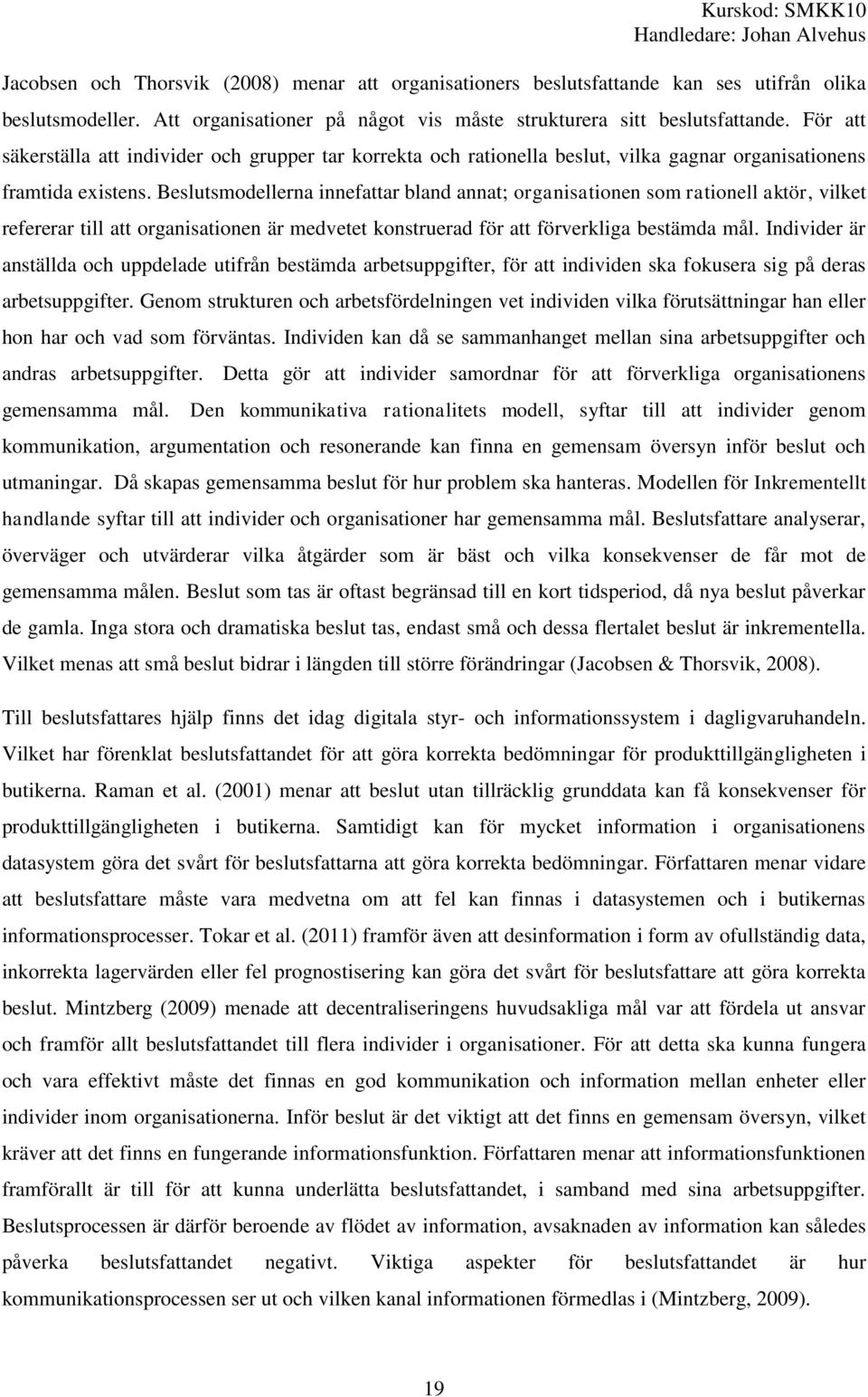 Beslutsmodellerna innefattar bland annat; organisationen som rationell aktör, vilket refererar till att organisationen är medvetet konstruerad för att förverkliga bestämda mål.