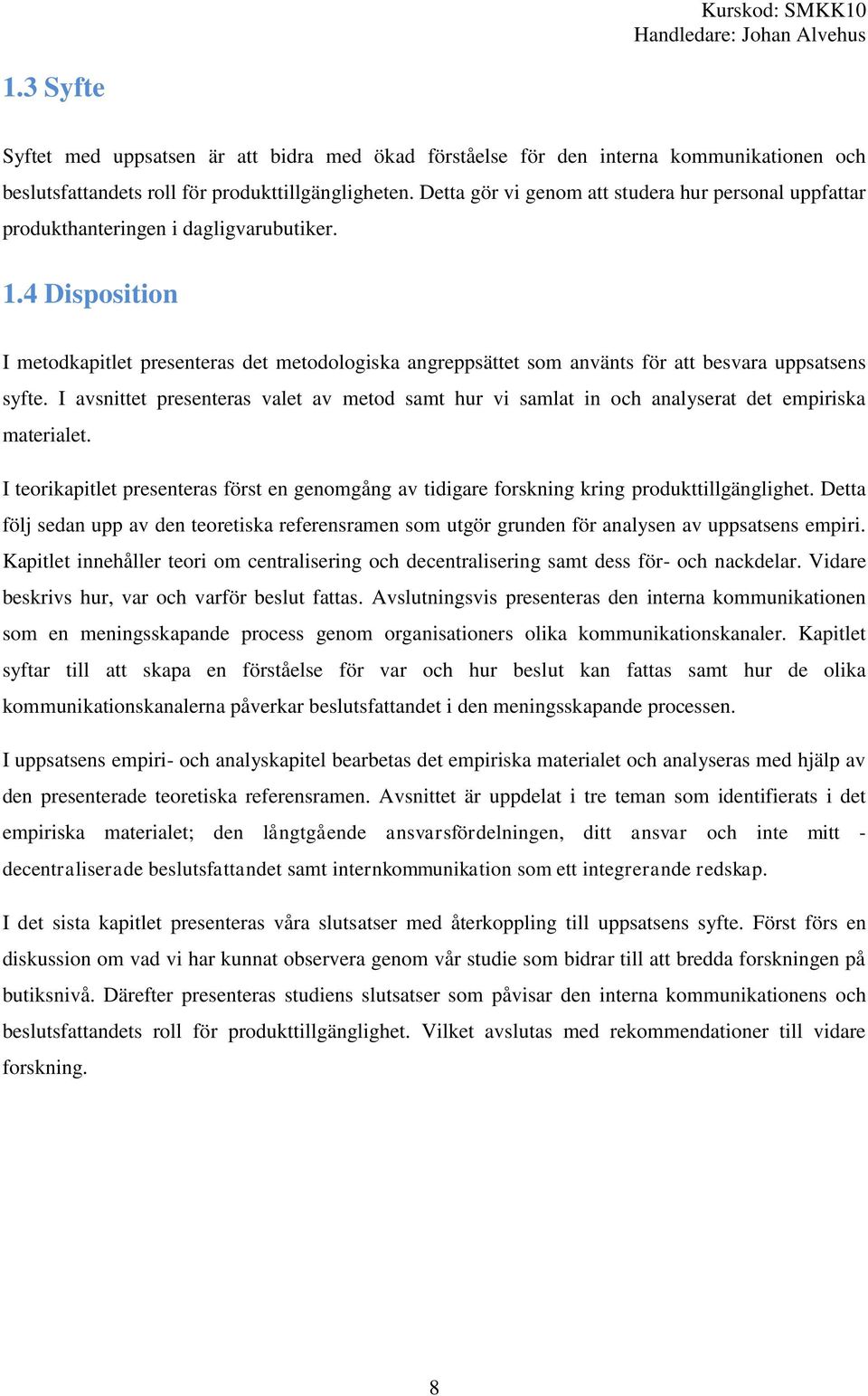 4 Disposition I metodkapitlet presenteras det metodologiska angreppsättet som använts för att besvara uppsatsens syfte.