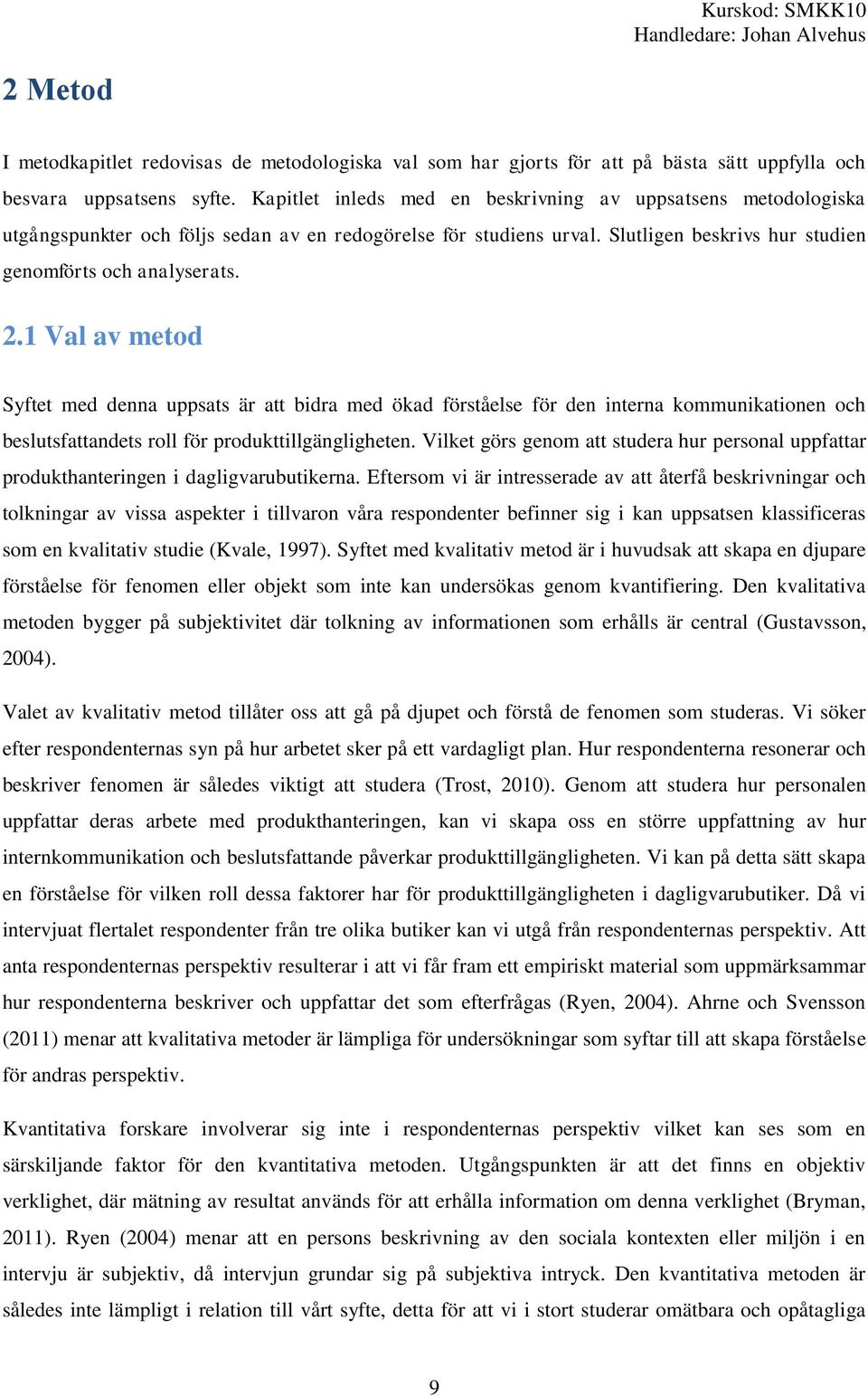 1 Val av metod Syftet med denna uppsats är att bidra med ökad förståelse för den interna kommunikationen och beslutsfattandets roll för produkttillgängligheten.