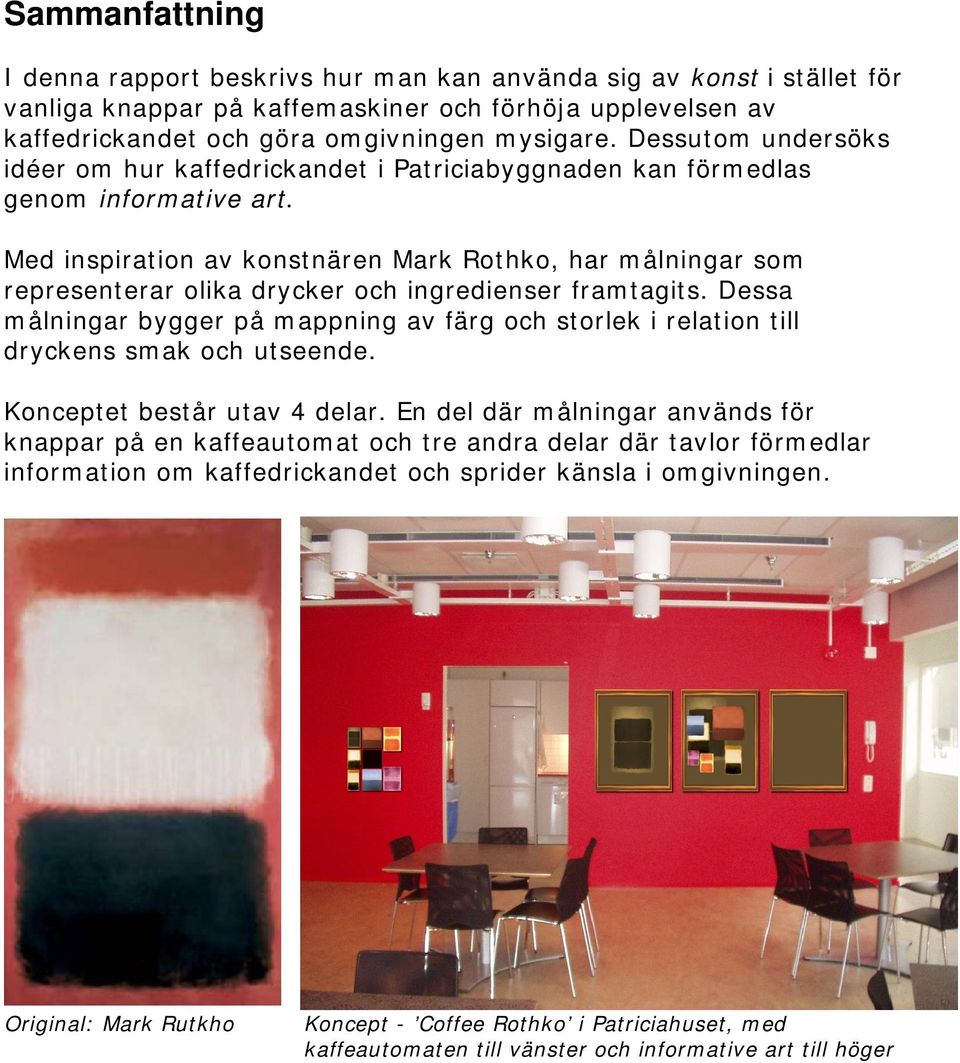 Med inspiration av konstnären Mark Rothko, har målningar som representerar olika drycker och ingredienser framtagits.