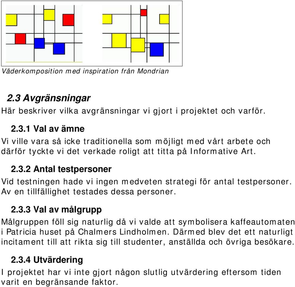 1 Val av ämne Vi ville vara så icke traditionella som m öjligt med vårt arbete och därför tyckte vi det verkade roligt att titta på I nformative Art. 2.3.